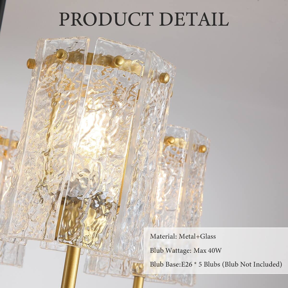 PRODUCT DETAIL

Material: Metal+Glass  
Blub Wattage: Max 40W  
Blub Base: E26 * 5 Blubs (Blub Not Included)
