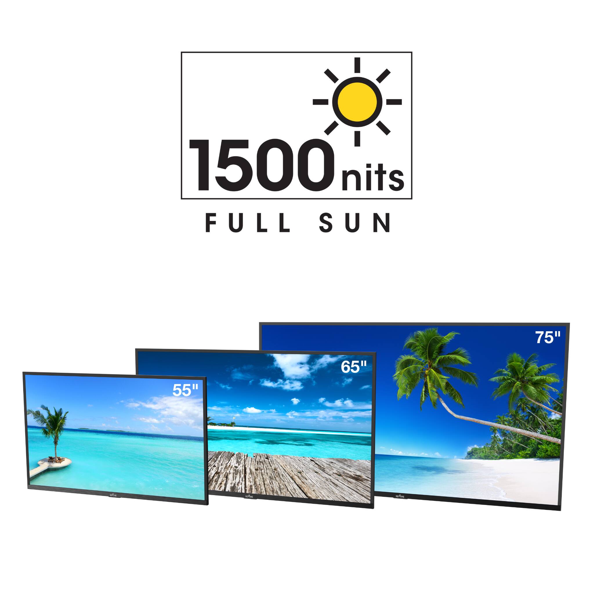 1500 nits FULL SUN  
75" 65" 55"
