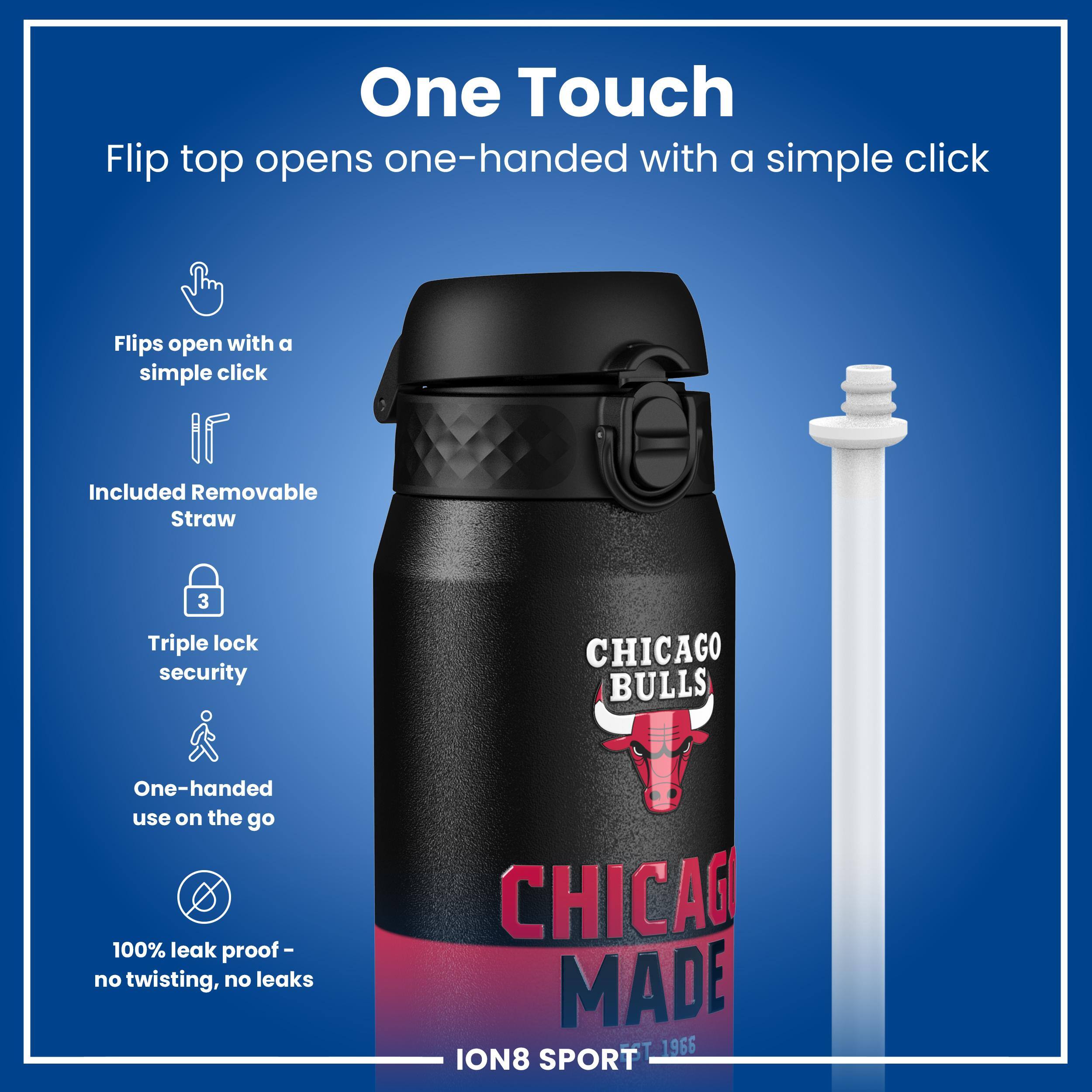 One Touch Flip top opens one-handed with a simple click. Flips open with a simple click. Included Removable Straw. 3 Triple lock security. One-handed use on the go. 100% leak proof - no twisting, no leaks. CHICAGO BULLS. CHICAGO MADE. ION8 SPORT