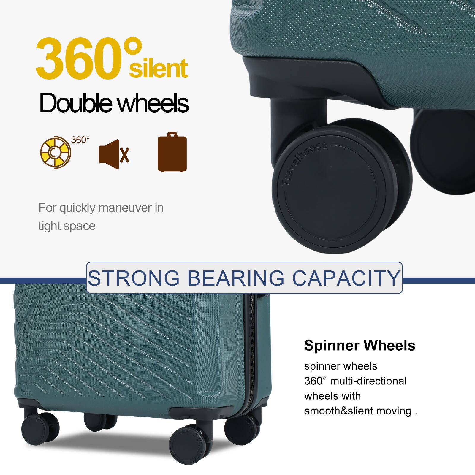 360° silent Double wheels  
For quickly maneuver in tight space  

Travelhouse  
STRONG BEARING CAPACITY  

Spinner Wheels  
spinner wheels  
360° multi-directional wheels with smooth&silent moving