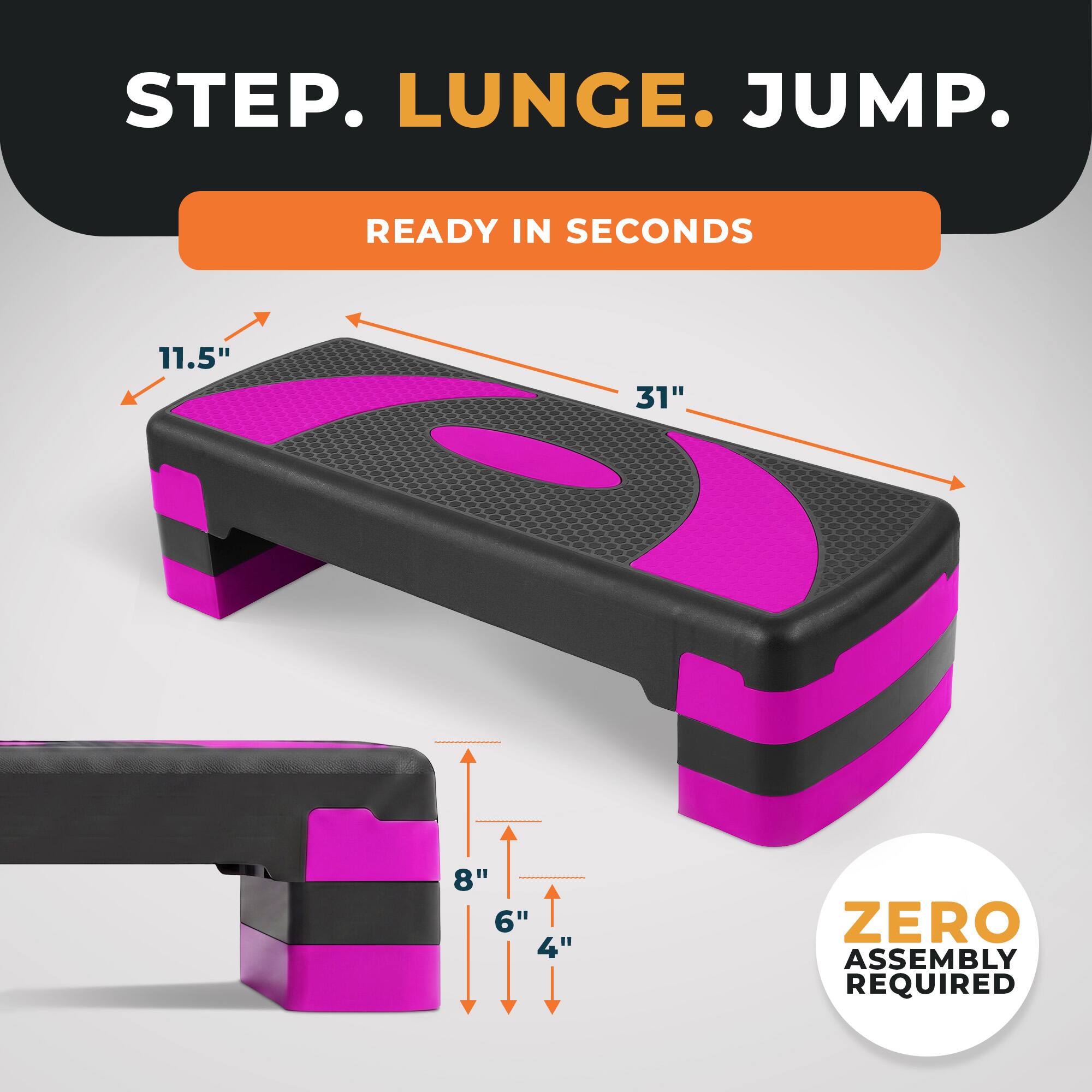 STEP. LUNGE. JUMP.  
READY IN SECONDS  
11.5" 31"  
8" 6" 4"  
ZERO ASSEMBLY REQUIRED