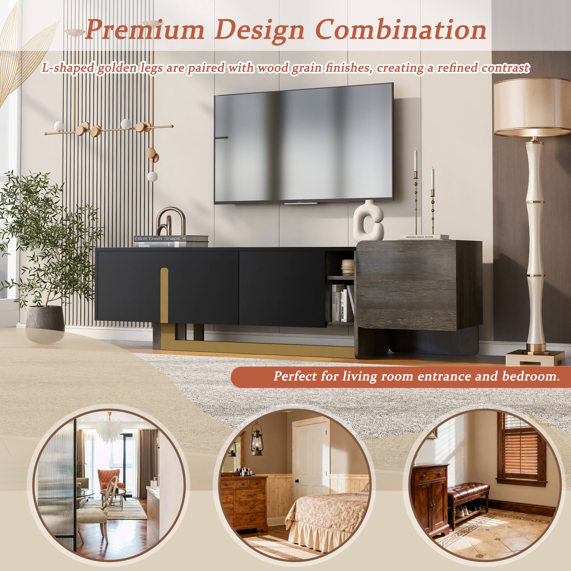 Premium Design Combination

L-shaped golden legs are paired with wood grain finishes, creating a refined contrast.

Perfect for living room entrance and bedroom.