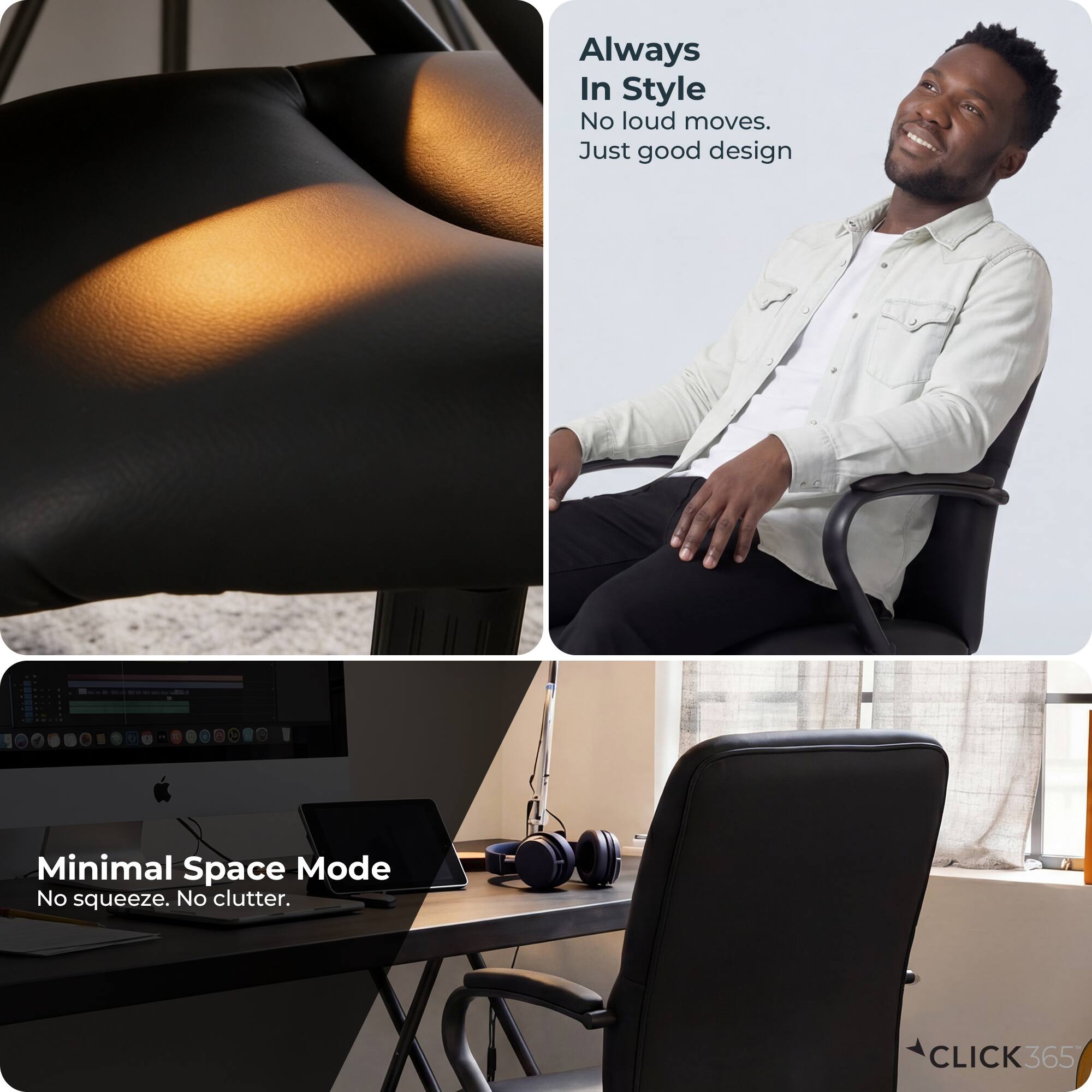 Always In Style  
No loud moves.  
Just good design  

Minimal Space Mode  
No squeeze. No clutter.  

CLICK365