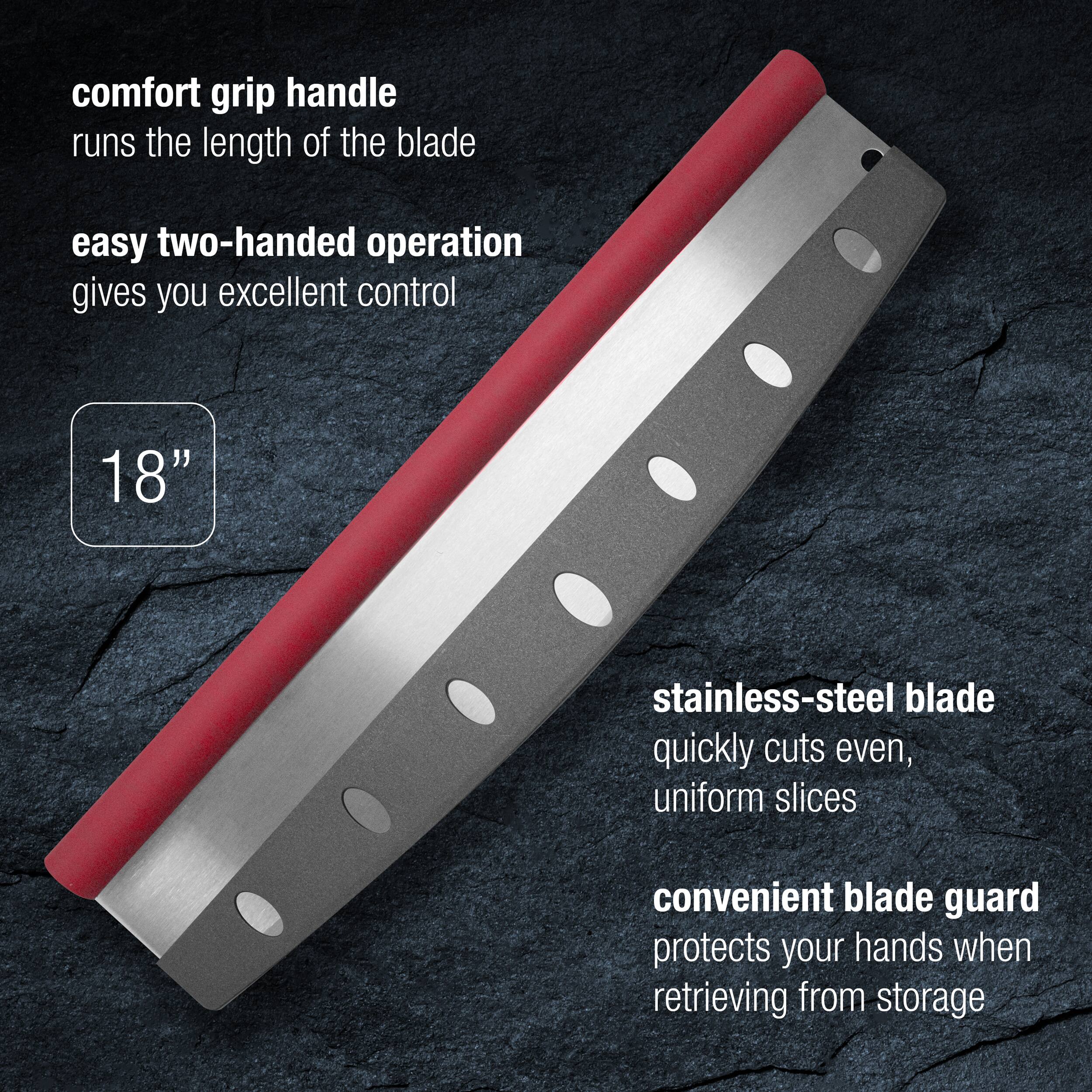 comfort grip handle runs the length of the blade
easy two-handed operation gives you excellent control
18"
stainless-steel blade quickly cuts even, uniform slices
convenient blade guard protects your hands when retrieving from storage