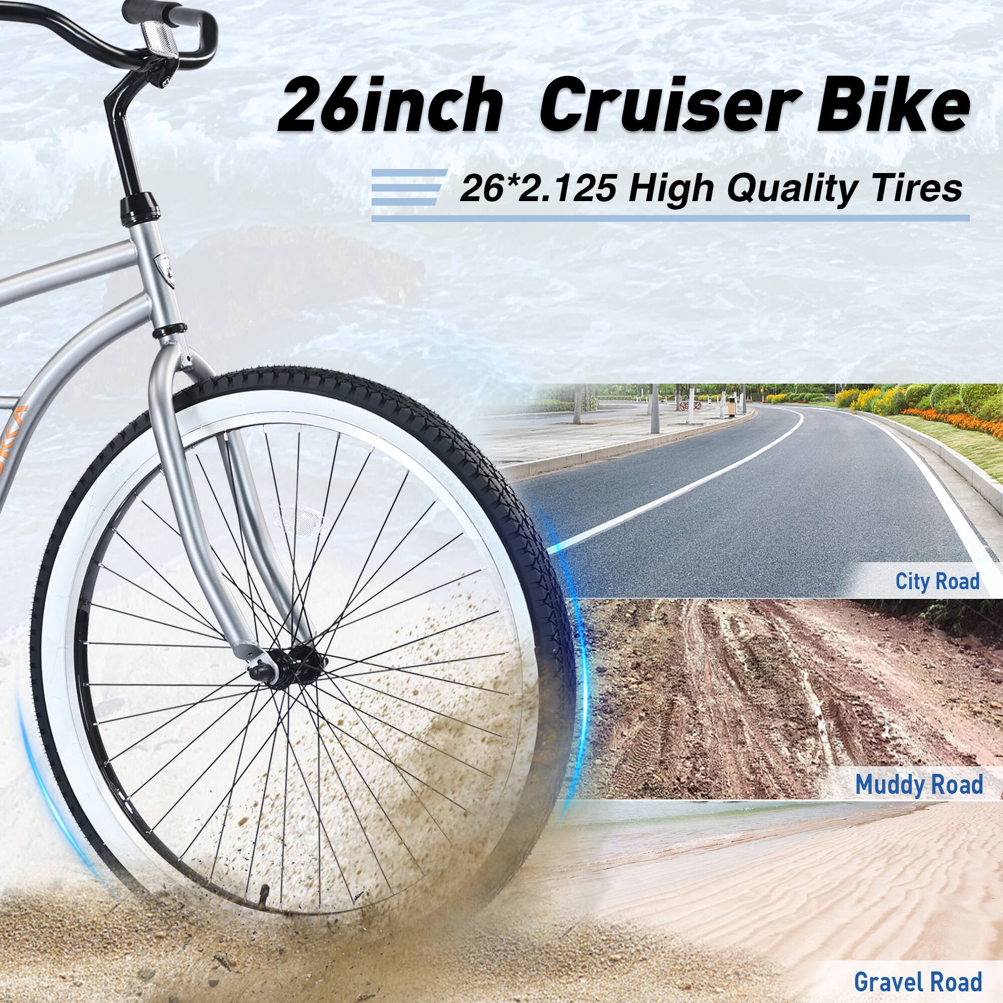 26inch Cruiser Bike  
26*2.125 High Quality Tires  

City Road  
Muddy Road  
Gravel Road