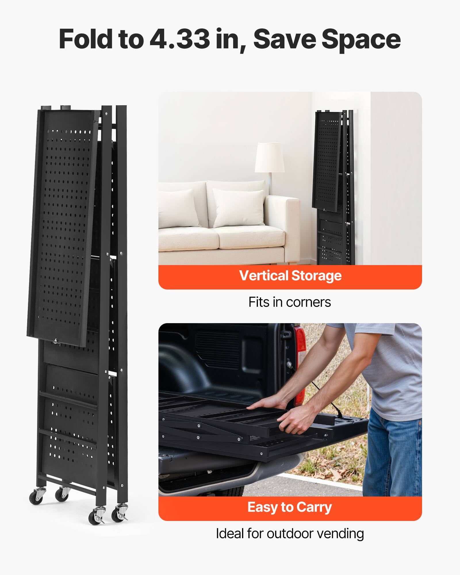 Fold to 4.33 in, Save Space

Vertical Storage
Fits in corners
Easy to Carry
Ideal for outdoor vending