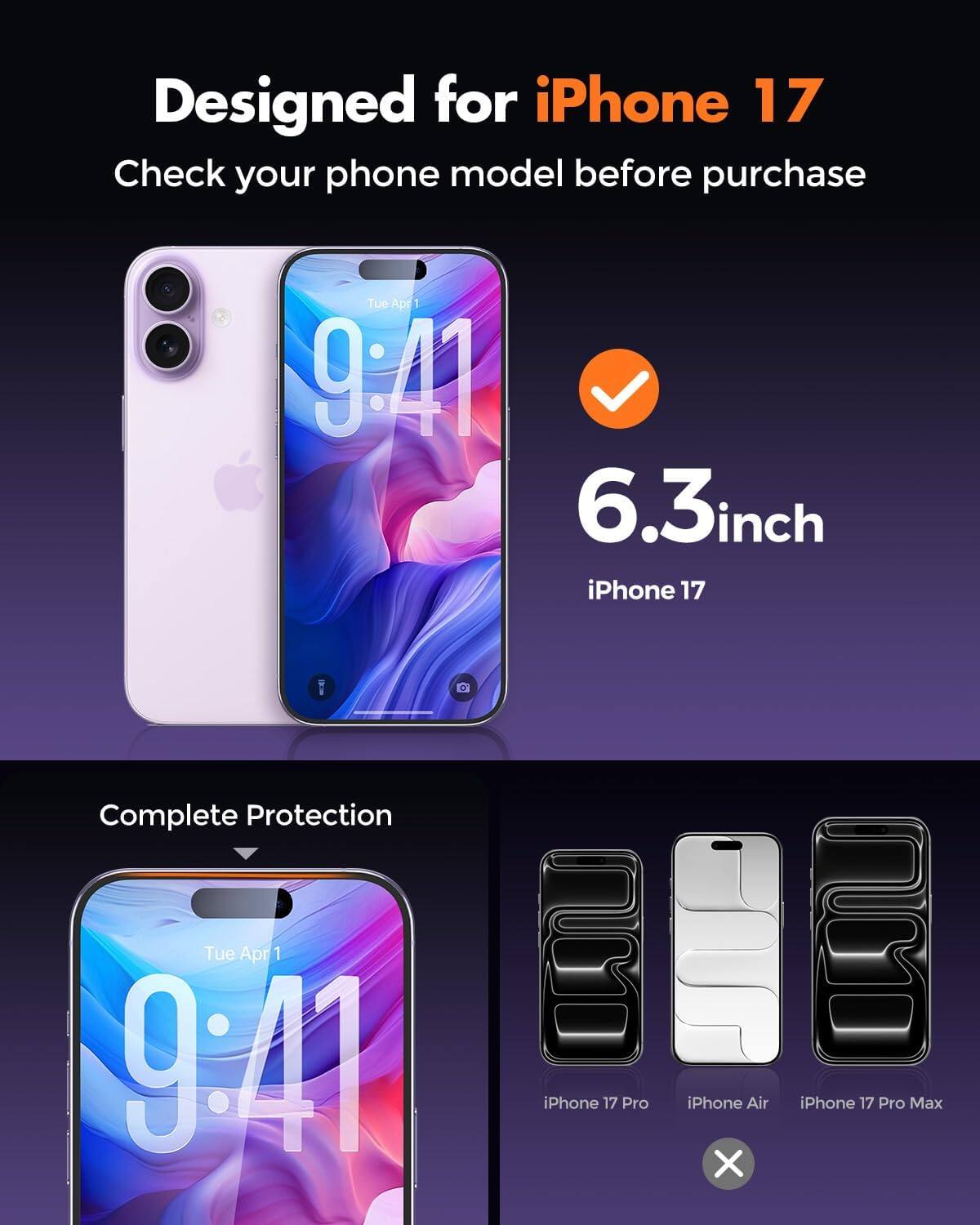 Designed for iPhone 17  
Check your phone model before purchase

Tue Apr 1 9:41  
6.3inch iPhone 17

Complete Protection

Tue Apr 1 9:41

iPhone 17 Pro  
iPhone Air X  
iPhone 17 Pro Max