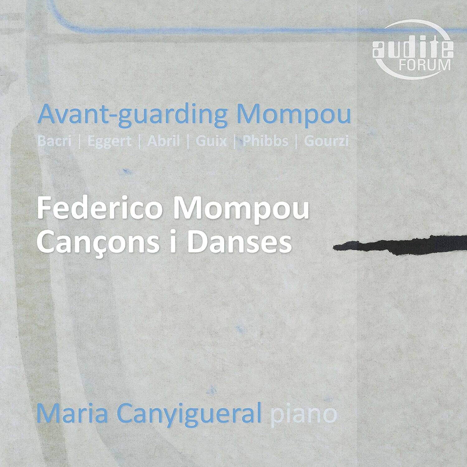 Avant-guarding Mompou  
Bacri | Eggert | Abril | Guix | Phibbs | Gourzi  

Federico Mompou  
Cançons i Danses  

Maria Canyigüeral piano  

audite FORUM