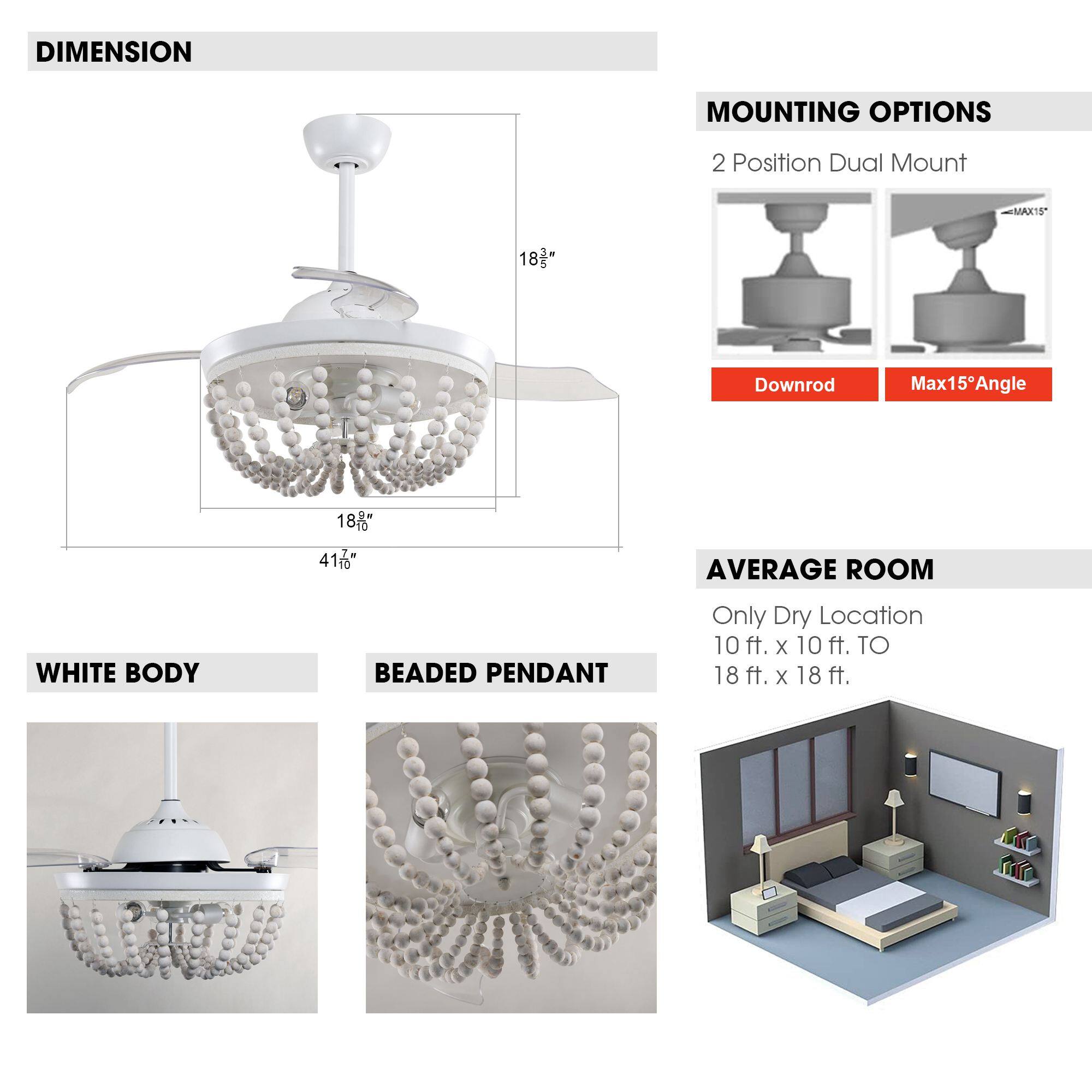 **DIMENSION**  
- 18"  
- 41 7/8"  
- 18 9/16"  

**MOUNTING OPTIONS**  
- 2 Position Dual Mount  
  - Downrod  
  - Max15° Angle  

**AVERAGE ROOM**  
- Only Dry Location  
- 10 ft. x 10 ft. TO 18 ft. x 18 ft.  

**WHITE BODY**  
**BEADED PENDANT**