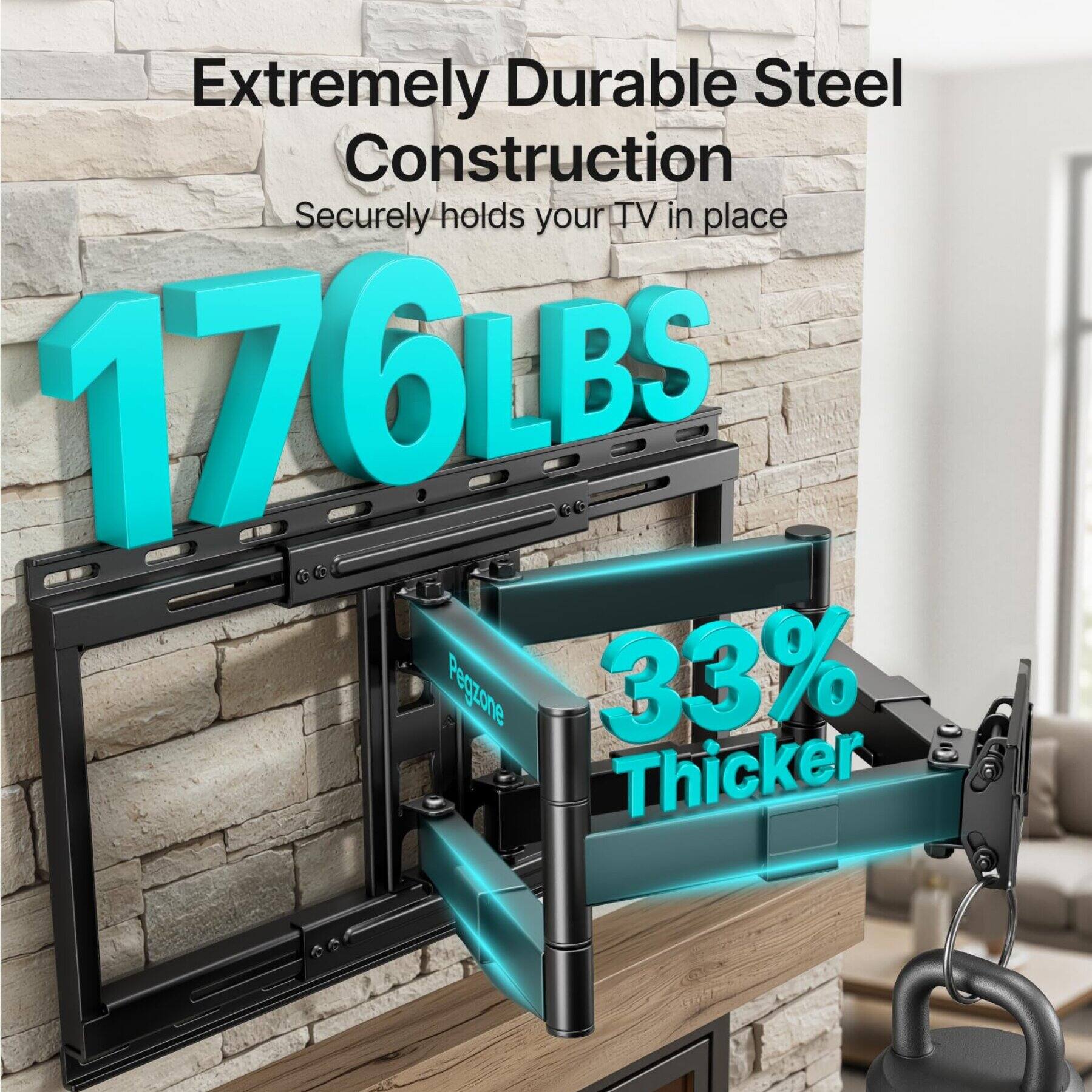 Extremely Durable Steel Construction  
Securely holds your TV in place  
176LBS  
33% Thicker
