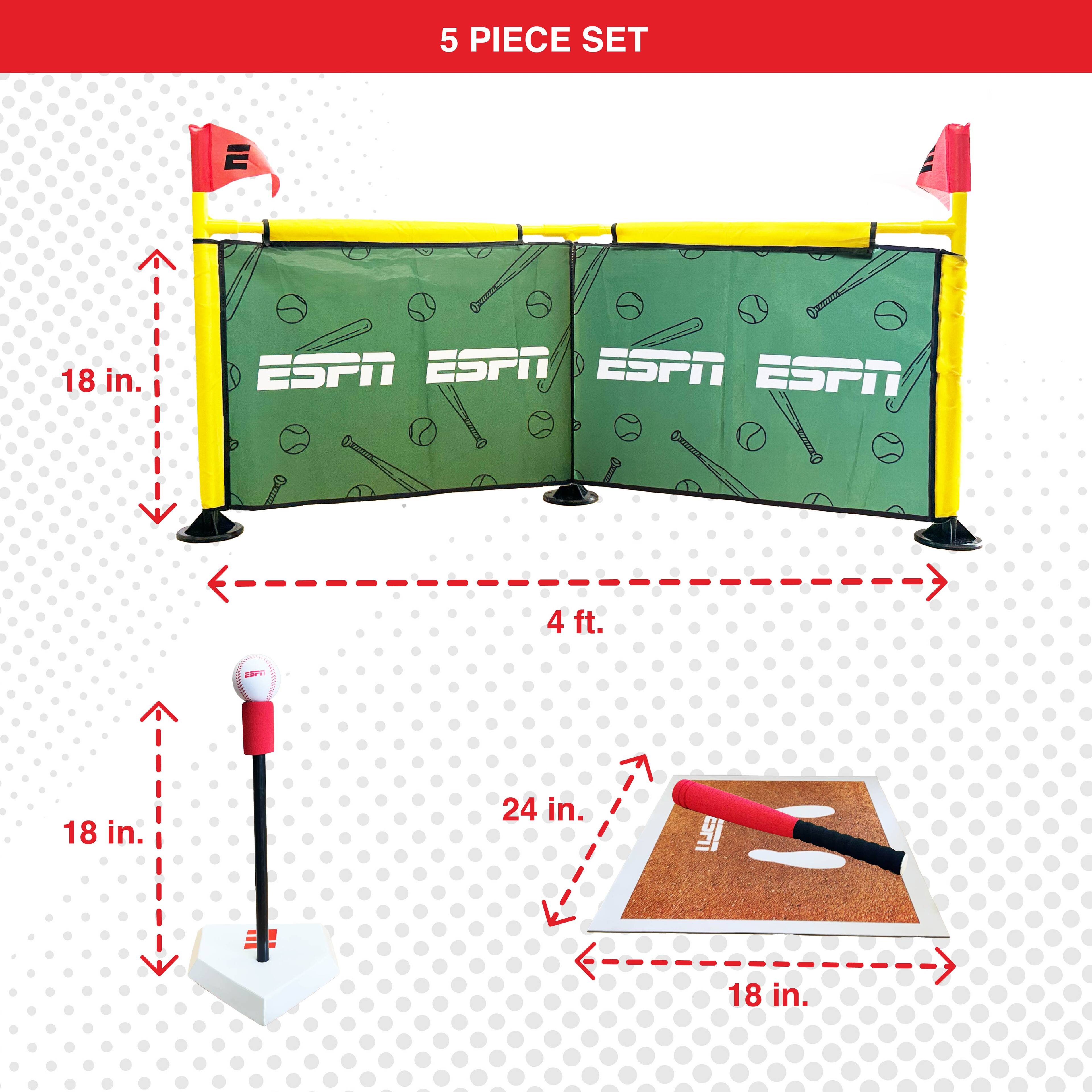 5 PIECE SET

- 18 in. (Height of the barrier)
- 4 ft. (Width of the barrier)
- 18 in. (Height of the tee)
- 24 in. (Length of the bat)
- 18 in. (Width of the base)