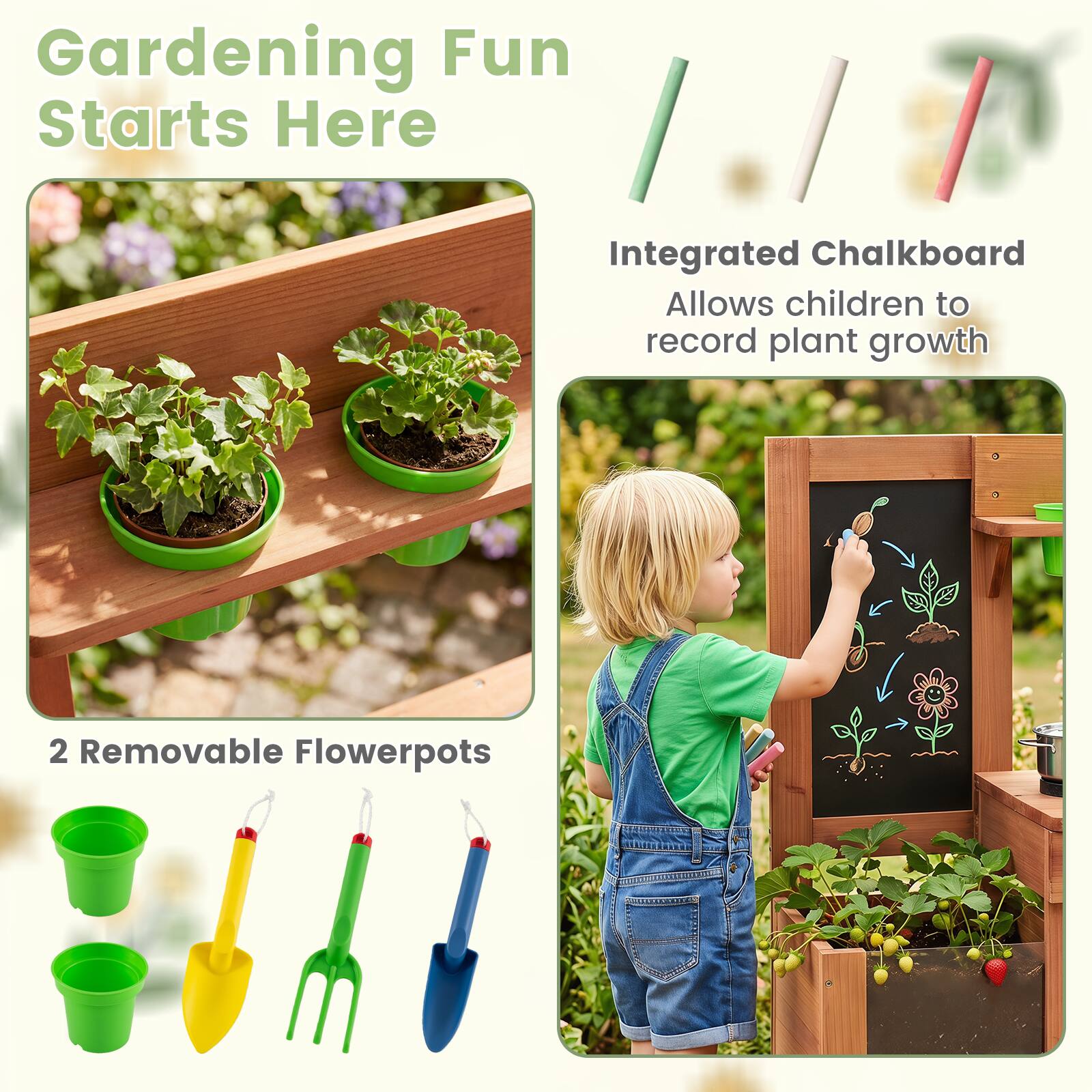 Gardening Fun Starts Here  
Integrated Chalkboard  
Allows children to record plant growth  
2 Removable Flowerpots