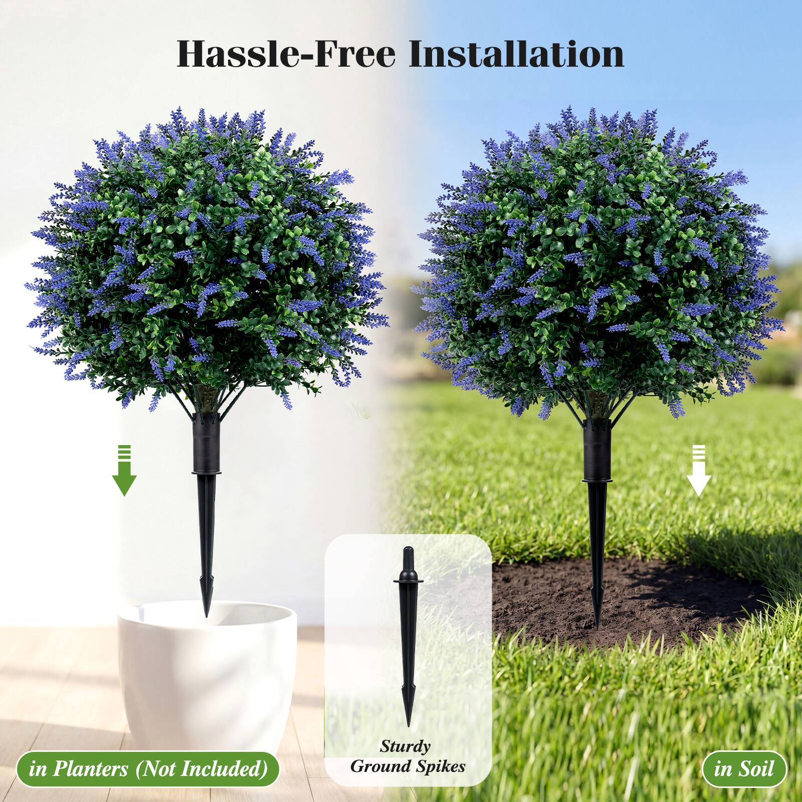 Hassle-Free Installation

in Planters (Not Included)

Sturdy Ground Spikes

in Soil