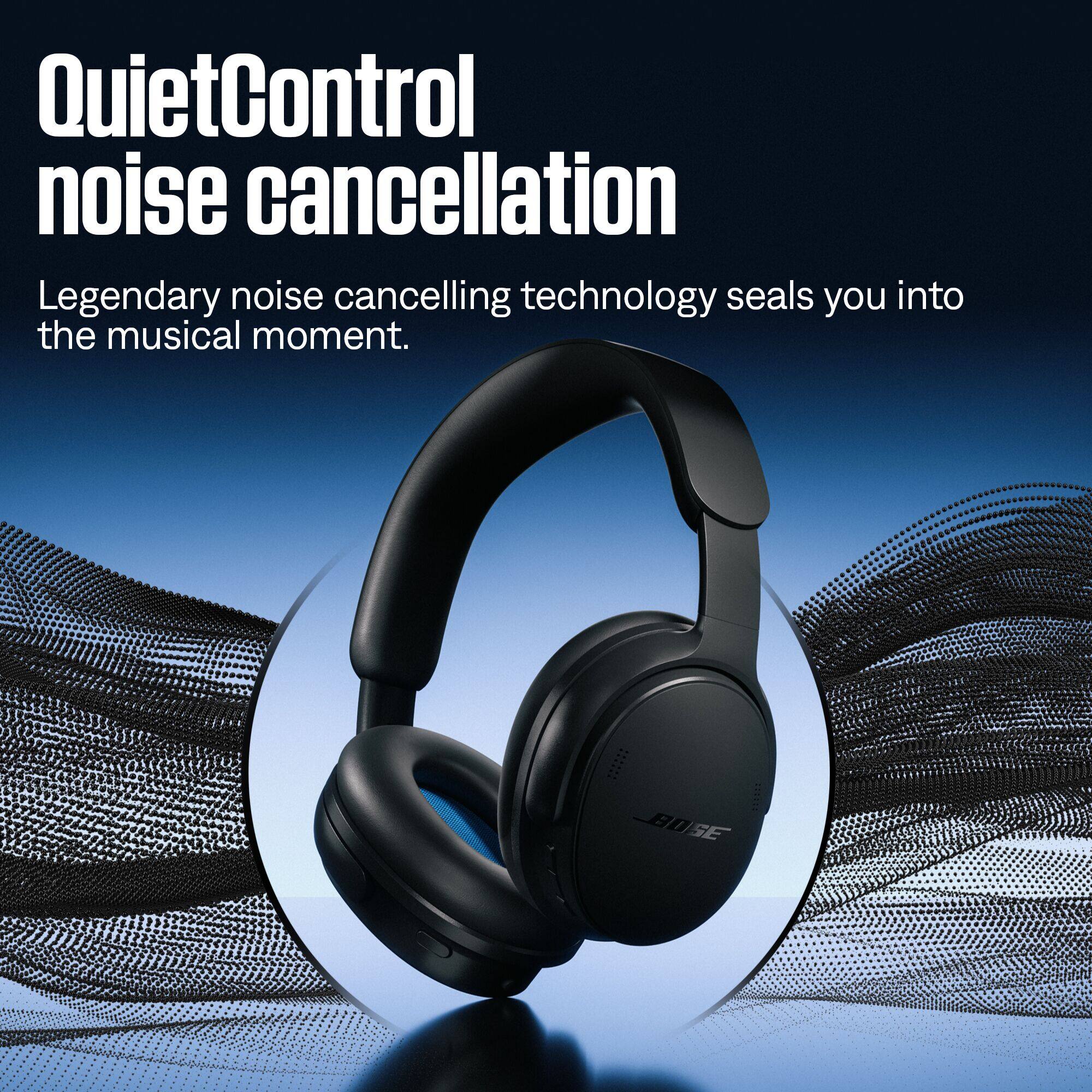 QuietControl noise cancellation

Legendary noise cancelling technology seals you into the musical moment.