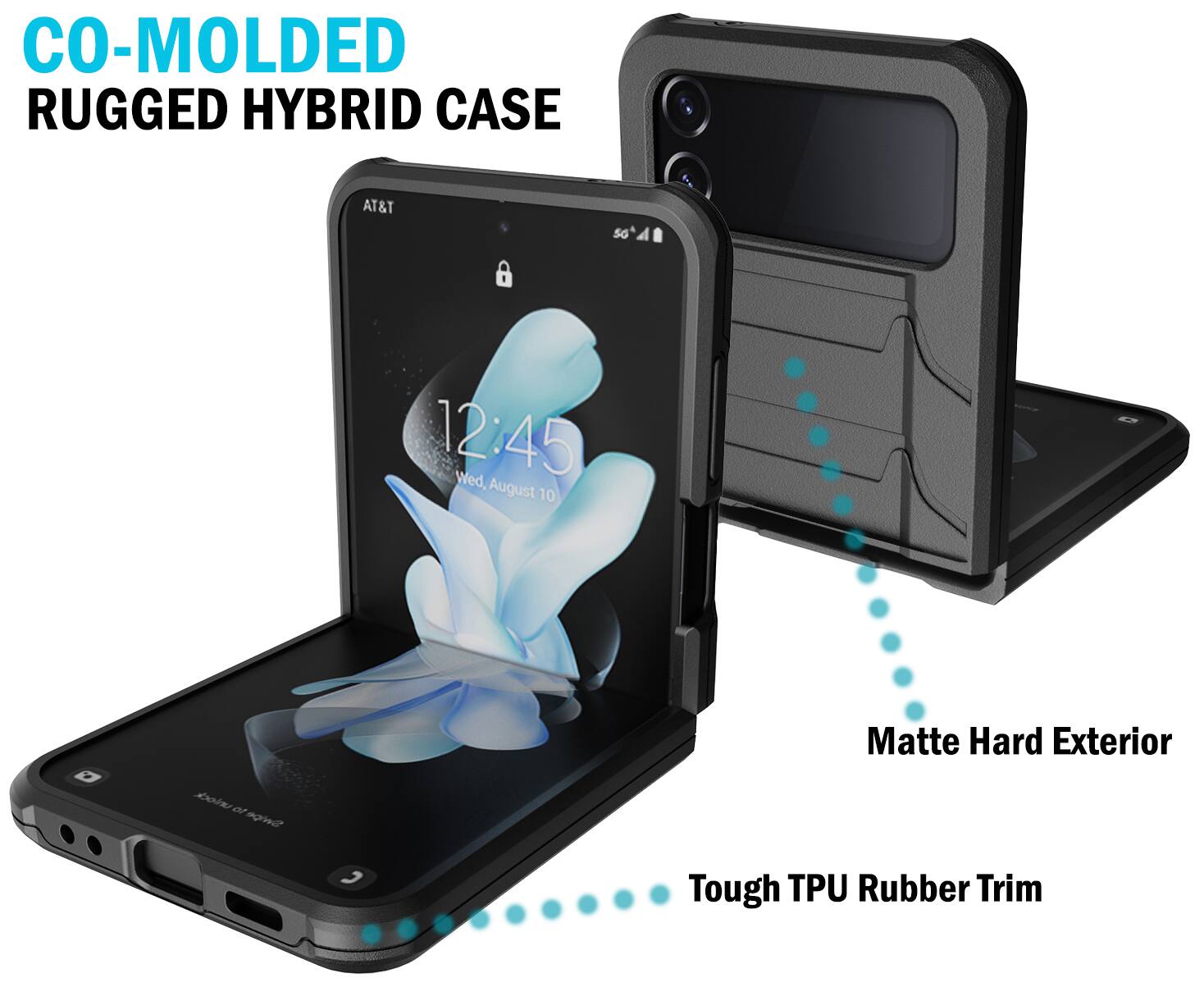 CO-MOLDED RUGGED HYBRID CASE

AT&T

12:45
Wed, August 10

Matte Hard Exterior

Tough TPU Rubber Trim