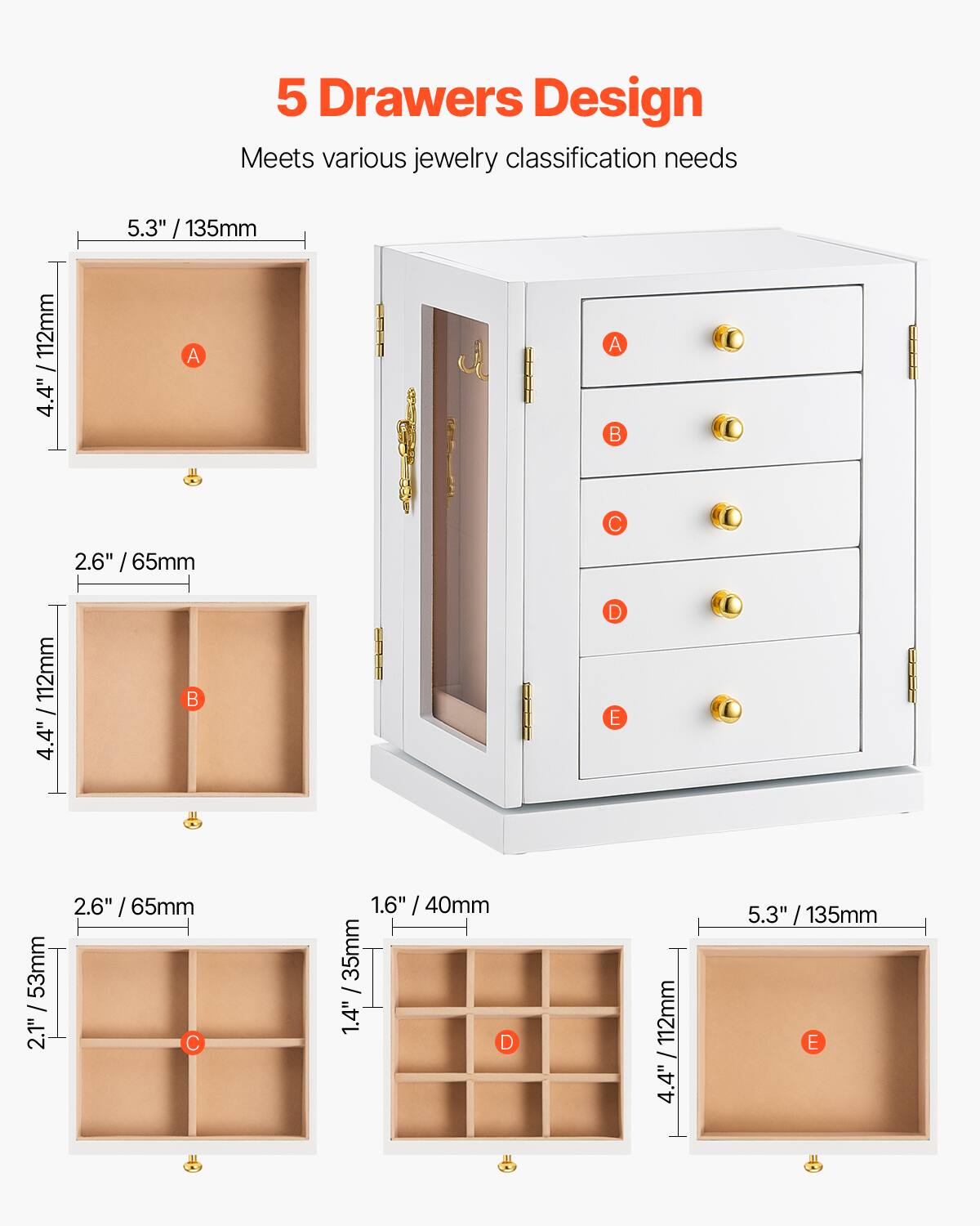 5 Drawers Design  
Meets various jewelry classification needs  

A: 5.3" / 135mm  
B: 2.6" / 65mm  
C: 2.6" / 65mm  
D: 1.6" / 40mm  
E: 5.3" / 135mm  

Dimensions:  
A: 5.3" / 135mm x 4.4" / 112mm  
B: 2.6" / 65mm x 4.4" / 112mm  
C: 2.1" / 53mm x 1.4" / 35mm  
D: 1.6" / 40mm x 4.4" / 112mm  
E: 5.3" / 135mm x 4.4" / 112mm