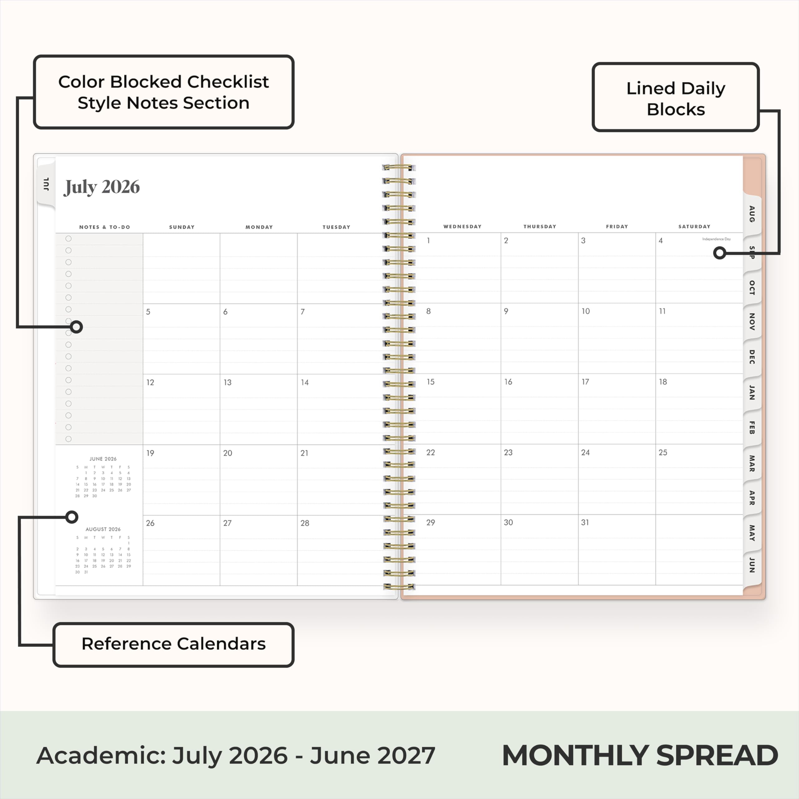 Color Blocked Checklist Style Notes Section  
Lined Daily Blocks  
July 2026  
NOTES & TO-DO  
SUNDAY  
6 13 20 27  
MONDAY  
7 14 21 28  
TUESDAY  
WEDNESDAY  
THURSDAY  
FRIDAY  
SATURDAY  
AUG SEP OCT NOV DEC JAN FEB MAR APR MAY JUN  
Reference Calendars  
Academic: July 2026 - June 2027  
MONTHLY SPREAD