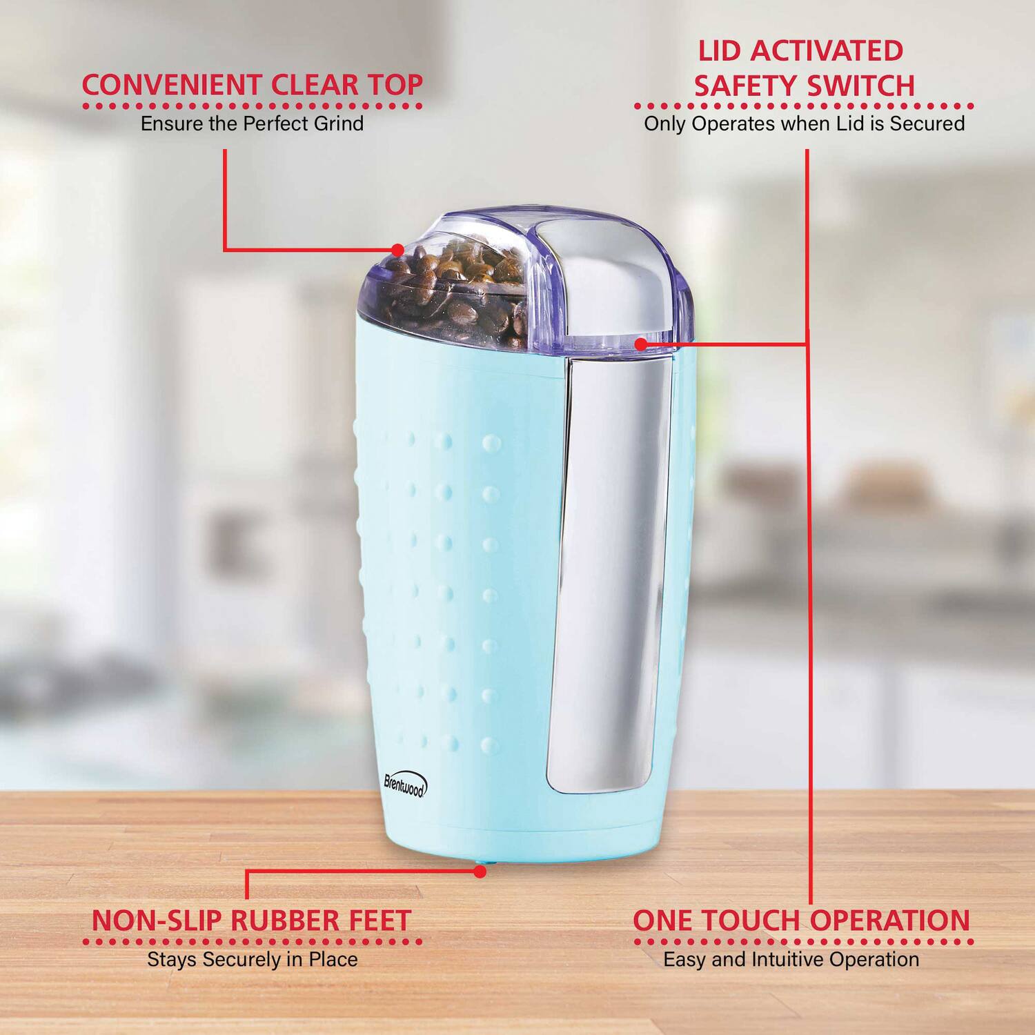 - CONVENIENT CLEAR TOP
  - Ensure the Perfect Grind

- LID ACTIVATED SAFETY SWITCH
  - Only Operates when Lid is Secured

- NON-SLIP RUBBER FEET
  - Stays Securely in Place

- ONE TOUCH OPERATION
  - Easy and Intuitive Operation