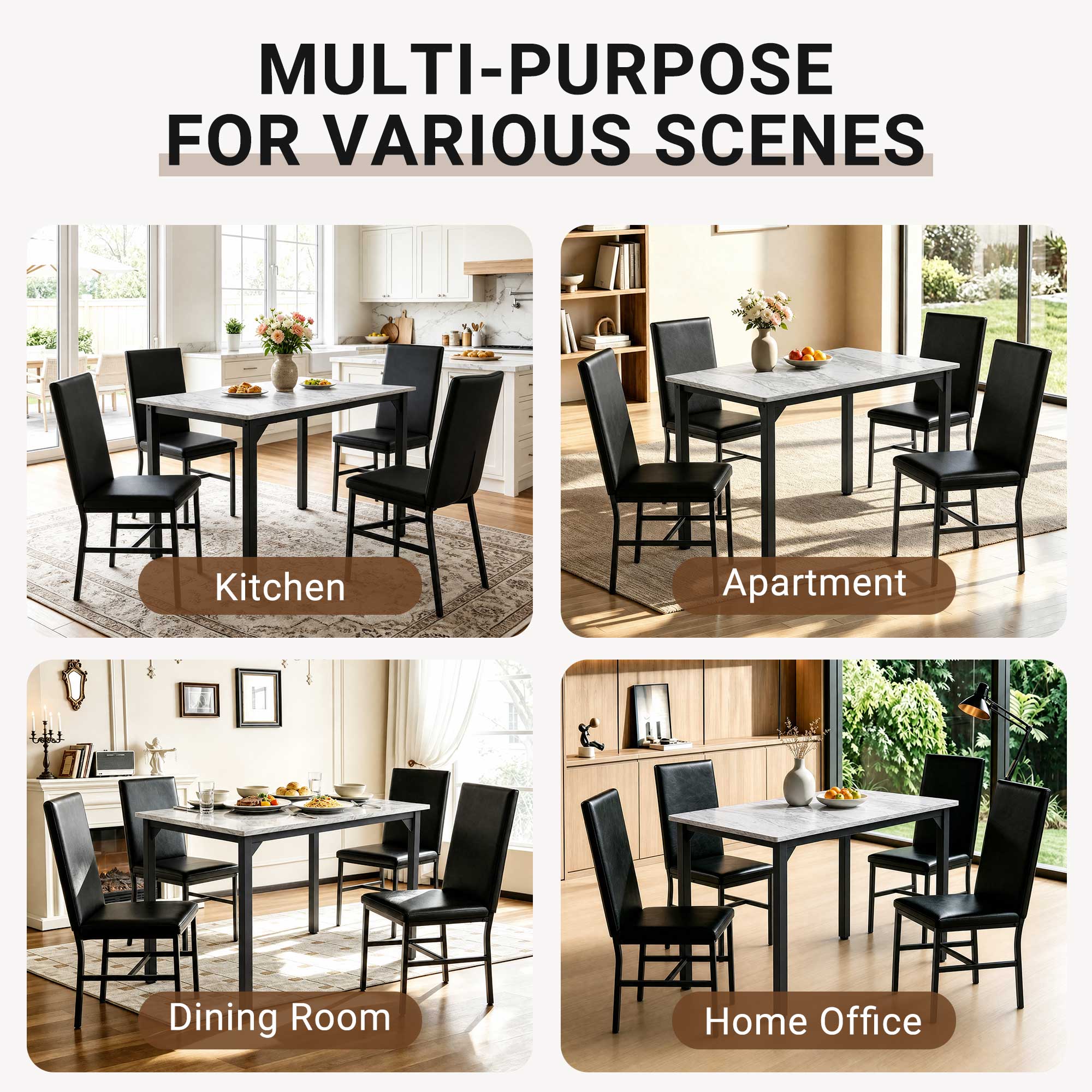 MULTI-PURPOSE FOR VARIOUS SCENES

- Kitchen
- Apartment
- Dining Room
- Home Office