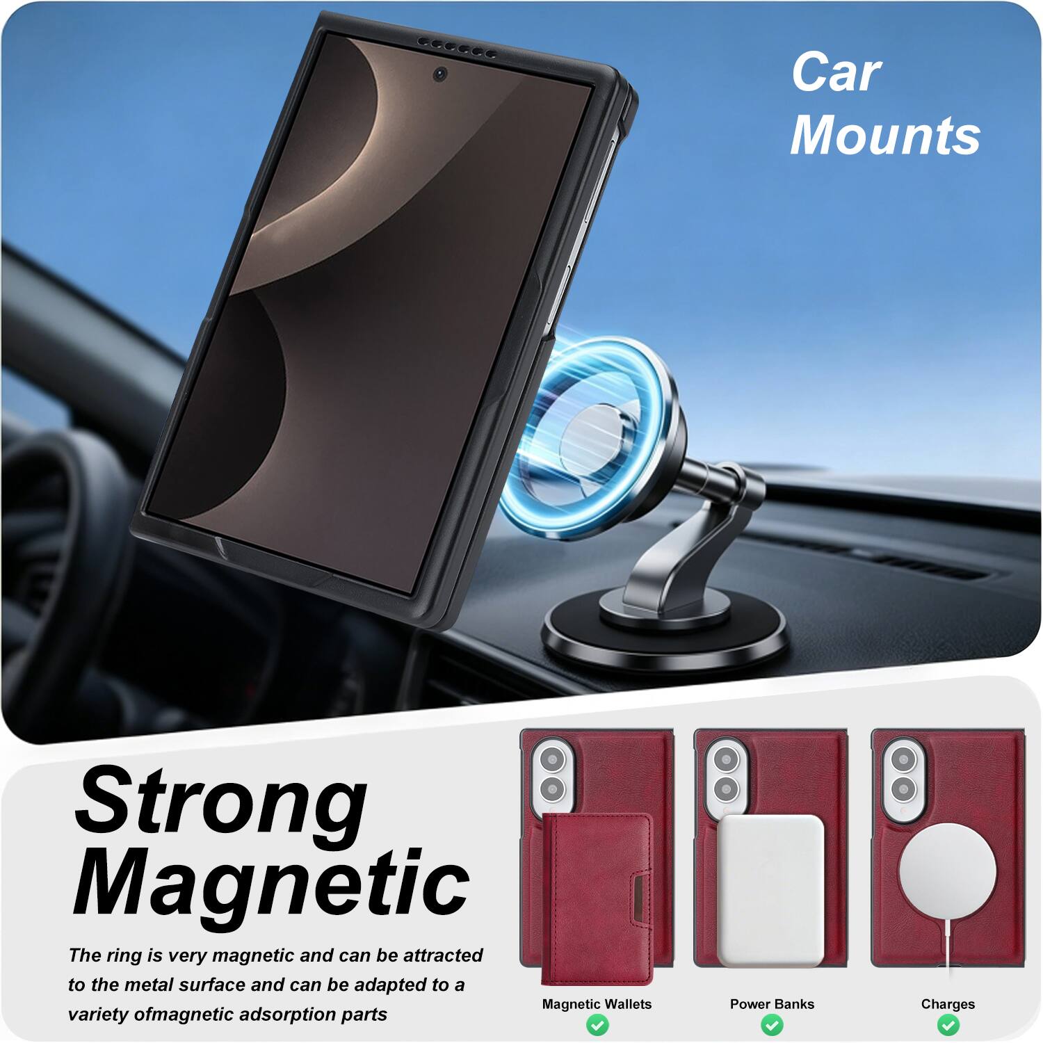 Car Mounts

Strong Magnetic
The ring is very magnetic and can be attracted to the metal surface and can be adapted to a variety of magnetic adsorption parts

Power Banks
Charges

Magnetic Wallets