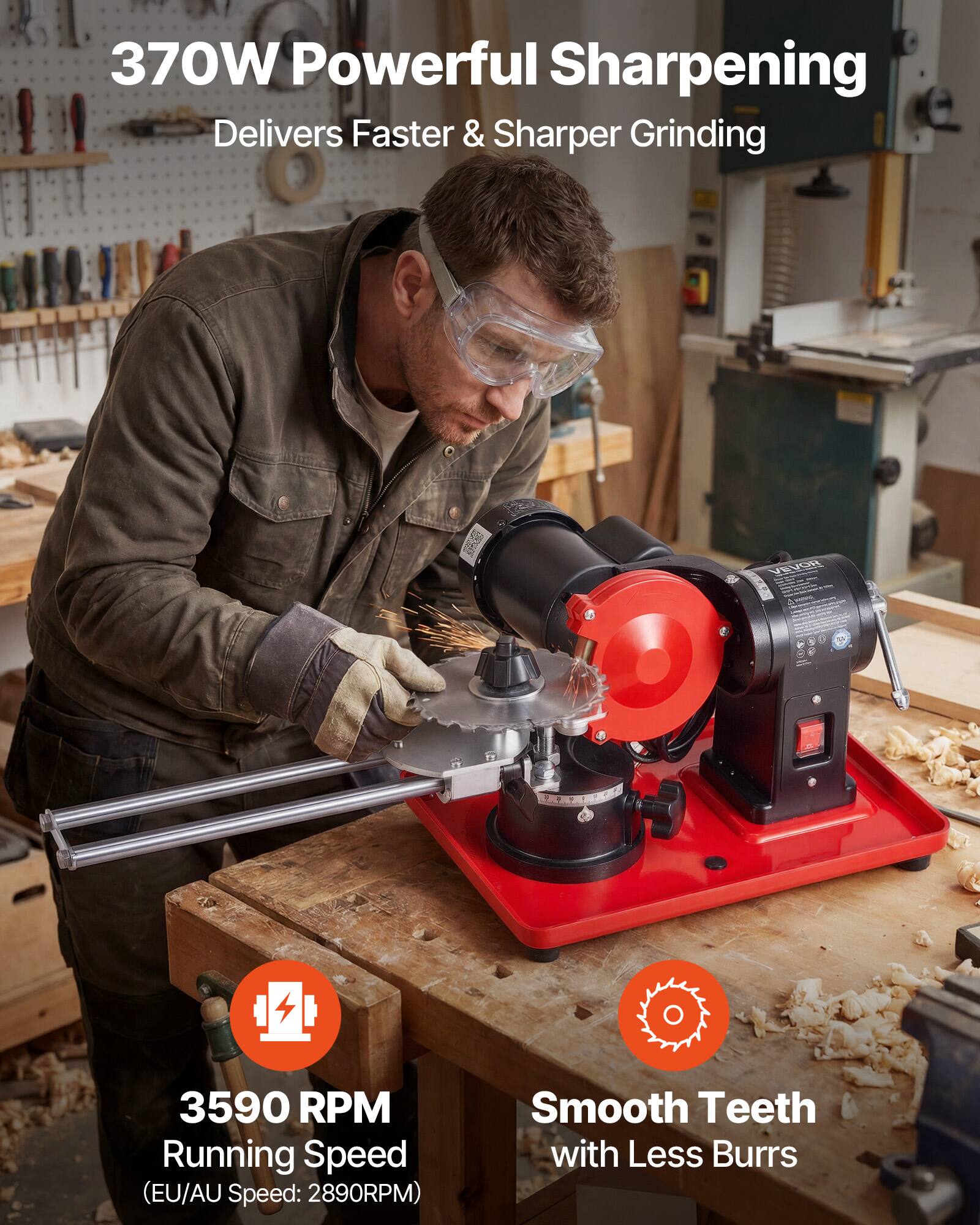 370W Powerful Sharpening  
Delivers Faster & Sharper Grinding  

3590 RPM Running Speed  
(EU/AU Speed: 2890RPM)  

Smooth Teeth with Less Burrs