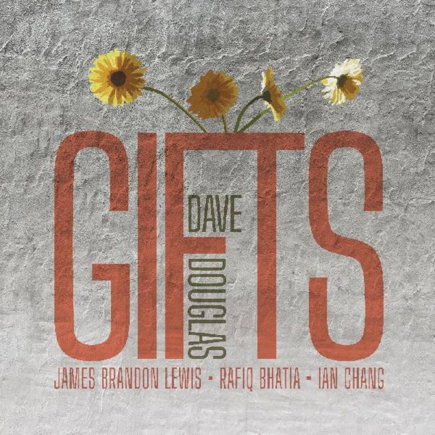 DAVE  
DOUGLAS  
JAMES BRANDON LEWIS - RAFIQ BHATIA - IAN CHANG  

GIFTS
