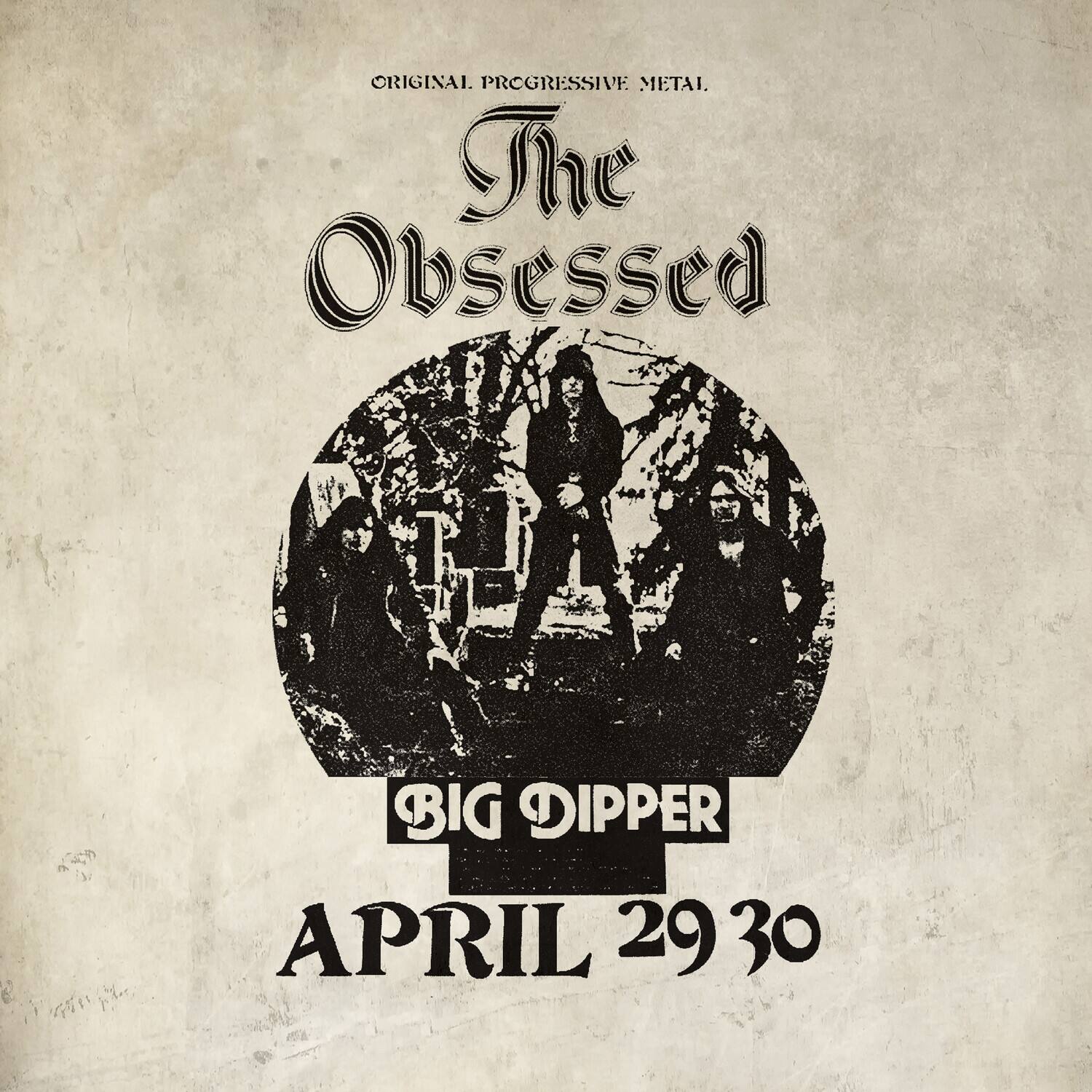 ORIGINAL PROGRESSIVE METAL  
The Obsessed  
BIG DIPPER  
APRIL 29 30