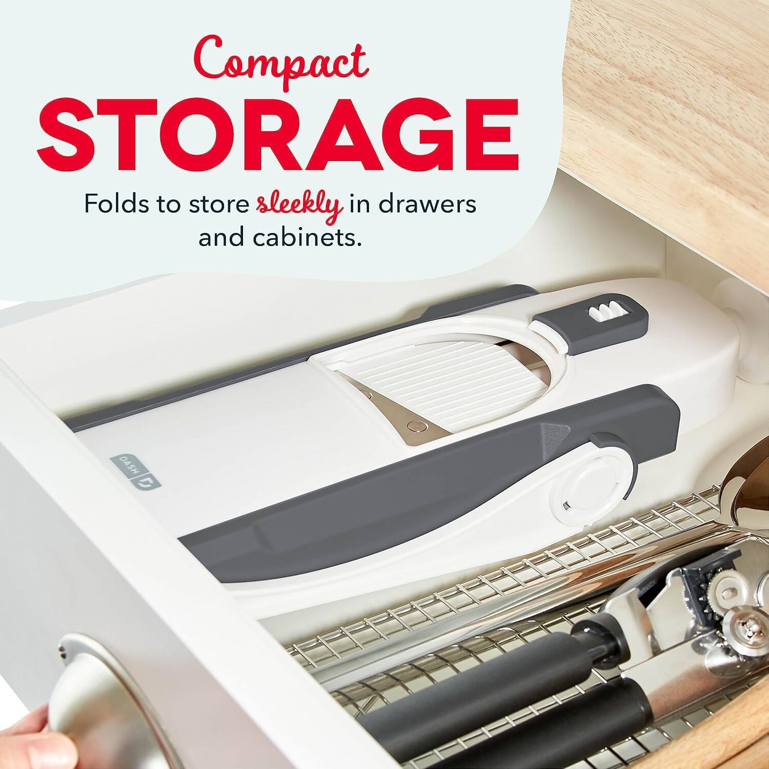 Compact STORAGE
Folds to store sleekly in drawers and cabinets. DASH C