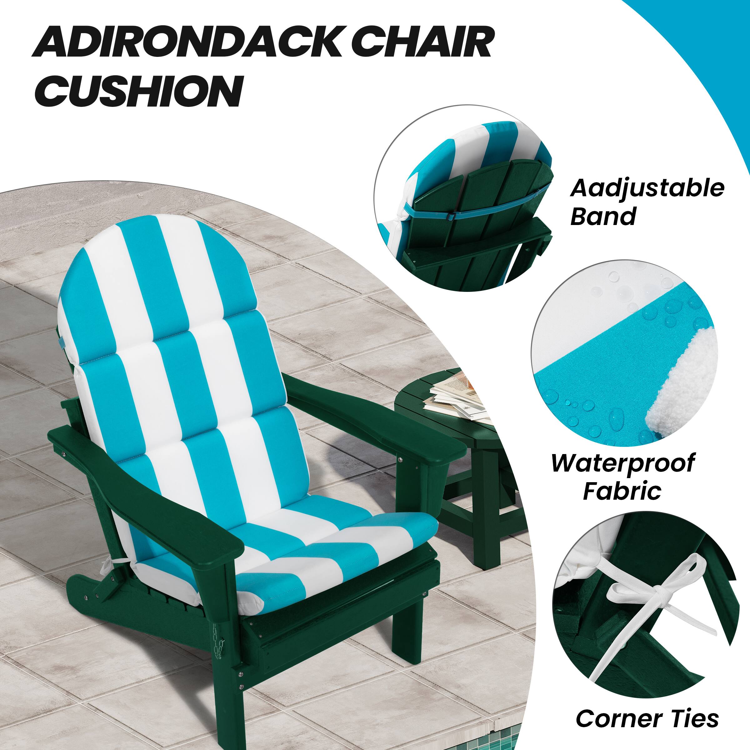 ADIRONDACK CHAIR CUSHION

- Adjustable Band
- Waterproof Fabric
- Corner Ties