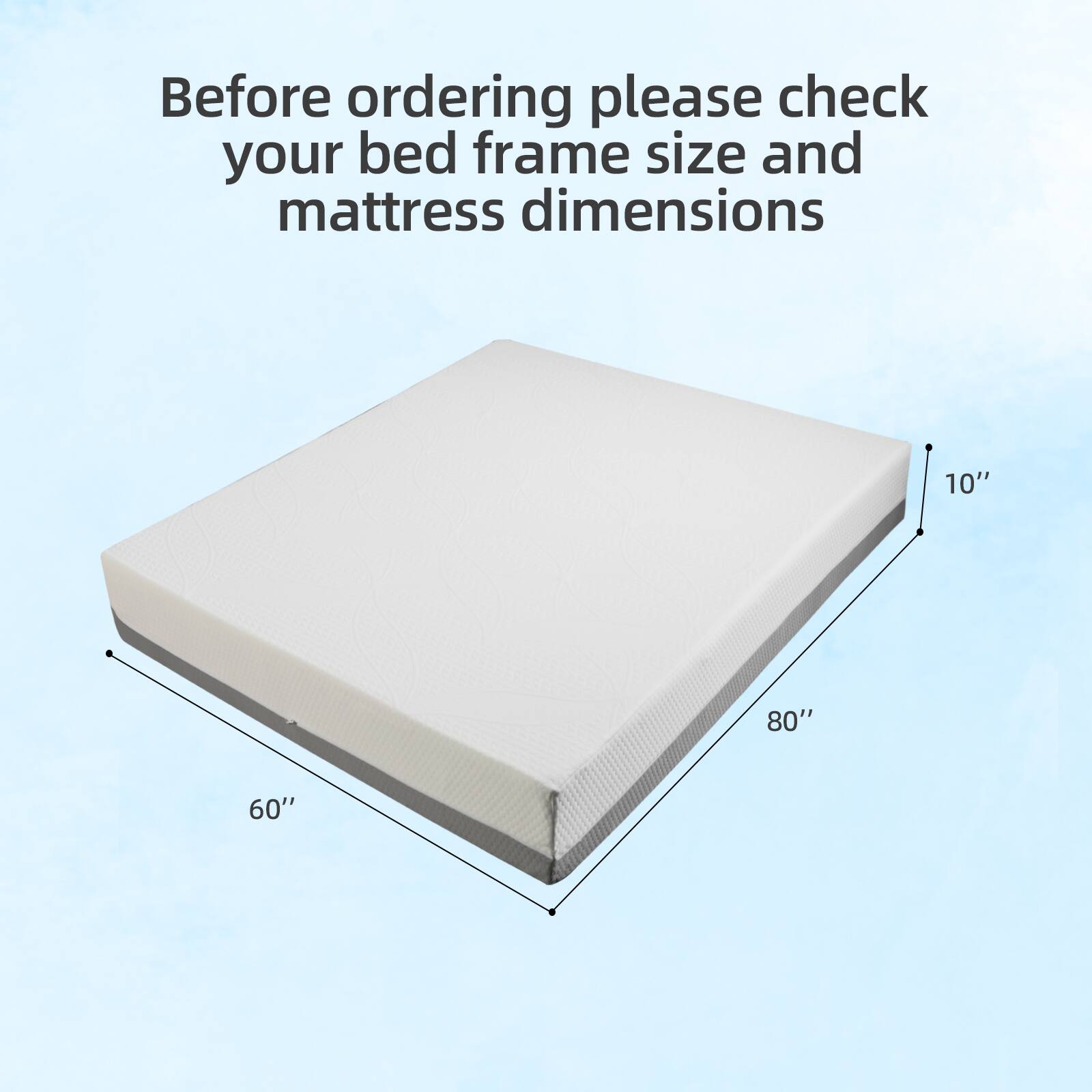 Before ordering please check your bed frame size and mattress dimensions

10" 80" 60"