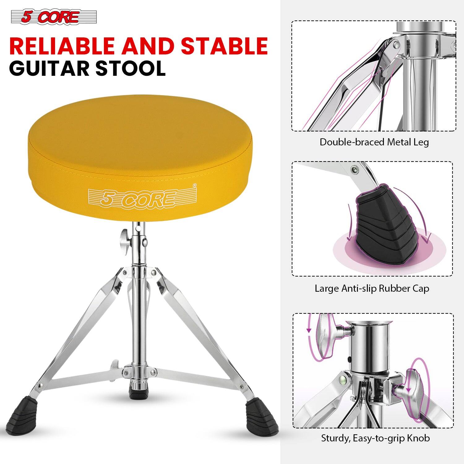 5 CORE

RELIABLE AND STABLE GUITAR STOOL

Double-braced Metal Leg

Large Anti-slip Rubber Cap

Sturdy, Easy-to-grip Knob
