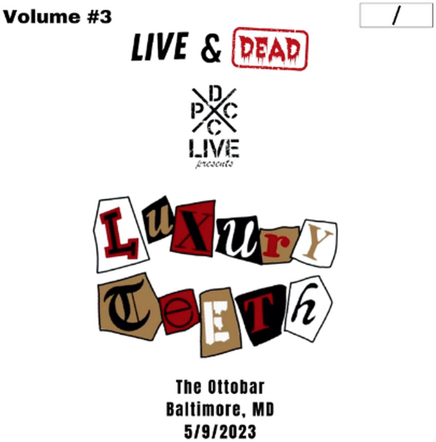 Volume #3  
LIVE & DEAD  
D P C LIVE presents  
LUXURY X THE  
The Ottobar  
Baltimore, MD  
5/9/2023