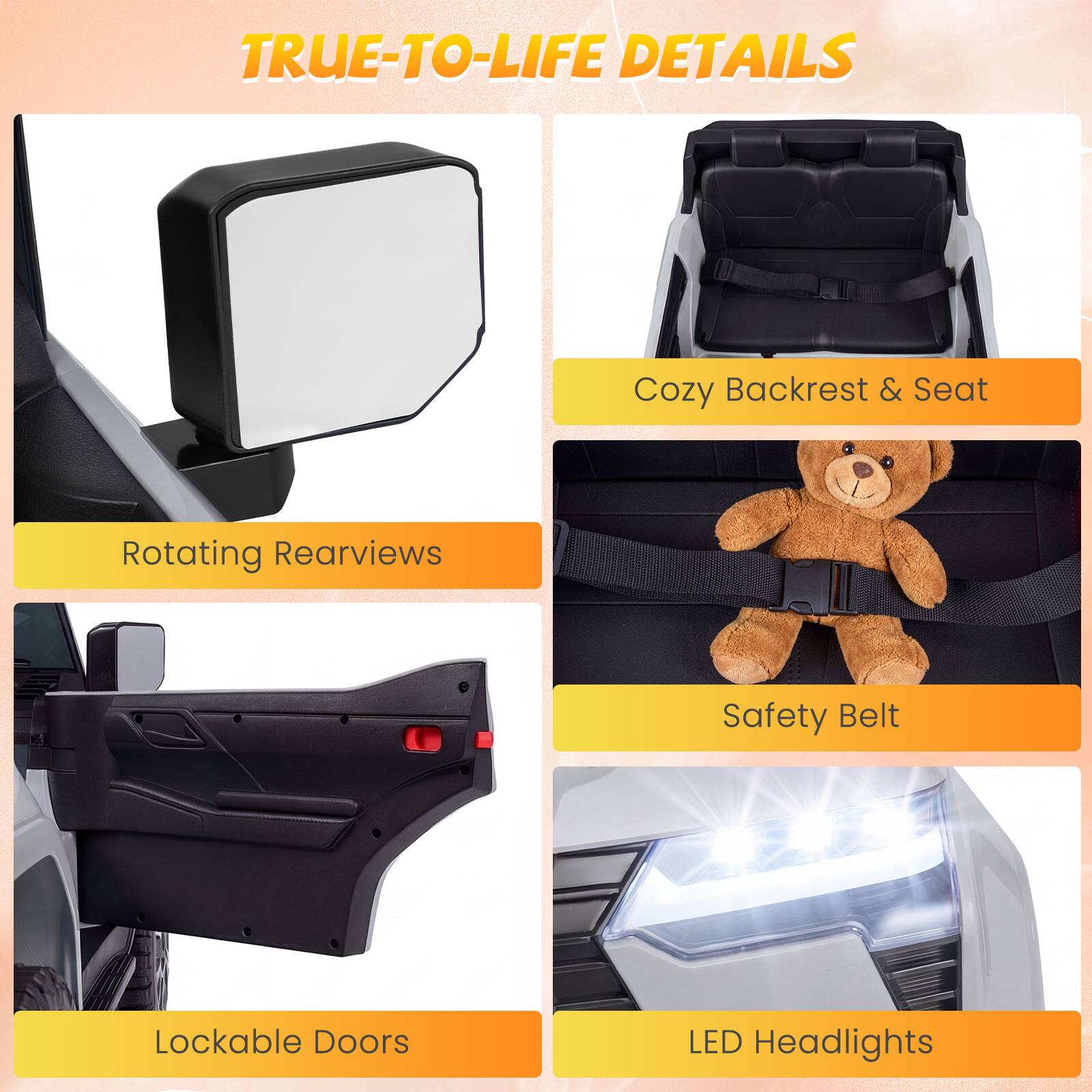 TRUE-TO-LIFE DETAILS

- Cozy Backrest & Seat
- Rotating Rearviews
- Safety Belt
- Lockable Doors
- LED Headlights
