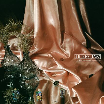 TIGERS JAW
I won't care how you remember me