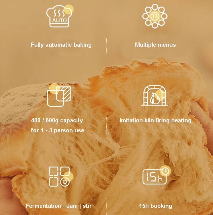 - Fully automatic baking
- Multiple menus
- 400 / 600g capacity for 1 - 3 person use
- Imitation kiln firing heating
- Fermentation | Jam | stir
- 15h booking