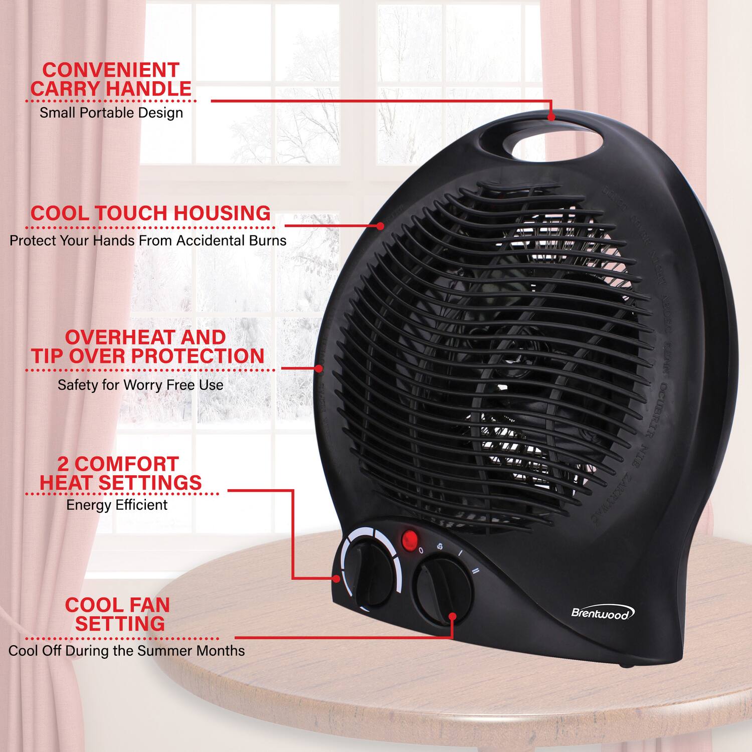 - CONVENIENT CARRY HANDLE  
  Small Portable Design

- COOL TOUCH HOUSING  
  Protect Your Hands From Accidental Burns

- OVERHEAT AND TIP OVER PROTECTION  
  Safety for Worry Free Use

- 2 COMFORT HEAT SETTINGS  
  Energy Efficient

- COOL FAN SETTING  
  Cool Off During the Summer Months