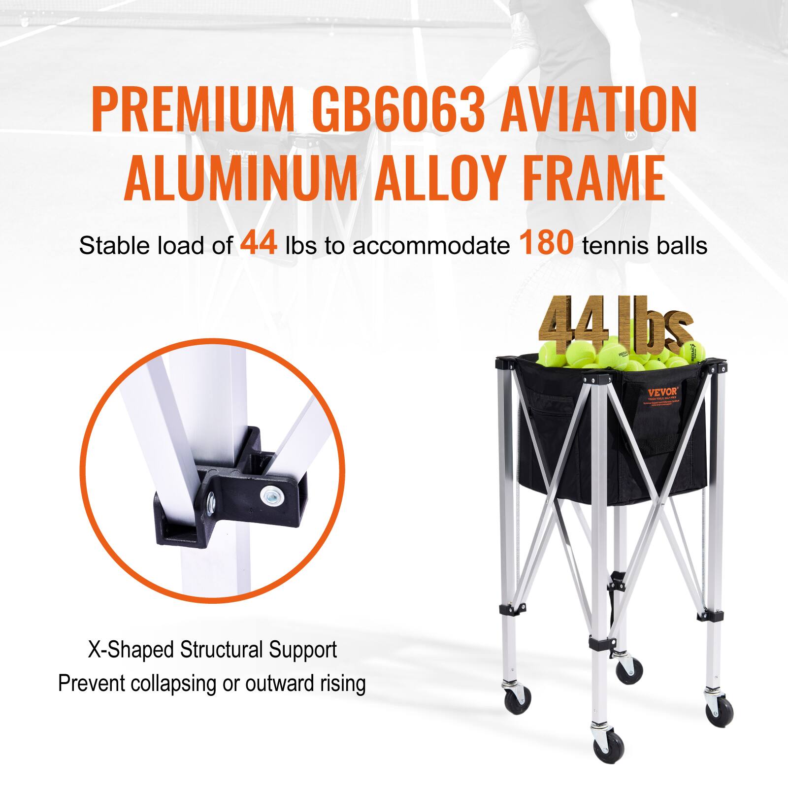 PREMIUM GB6063 AVIATION ALUMINUM ALLOY FRAME

Stable load of 44 lbs to accommodate 180 tennis balls

44 lbs

X-Shaped Structural Support
Prevent collapsing or outward rising