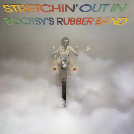 STRETCHIN' OUT IN
BOOTSY'S RUBBER BAND
