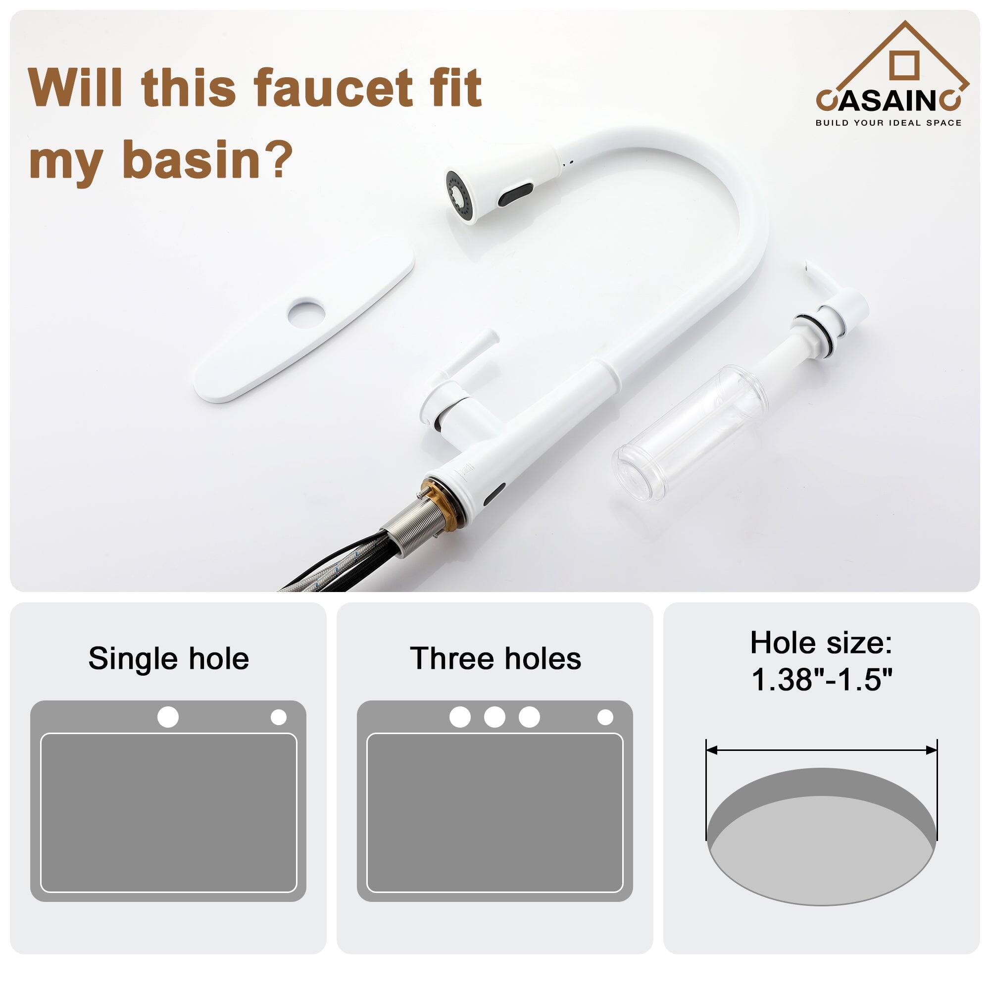 Will this faucet fit my basin?

CASAINO  
BUILD YOUR IDEAL SPACE

Single hole  
Three holes  
Hole size: 1.38"-1.5"