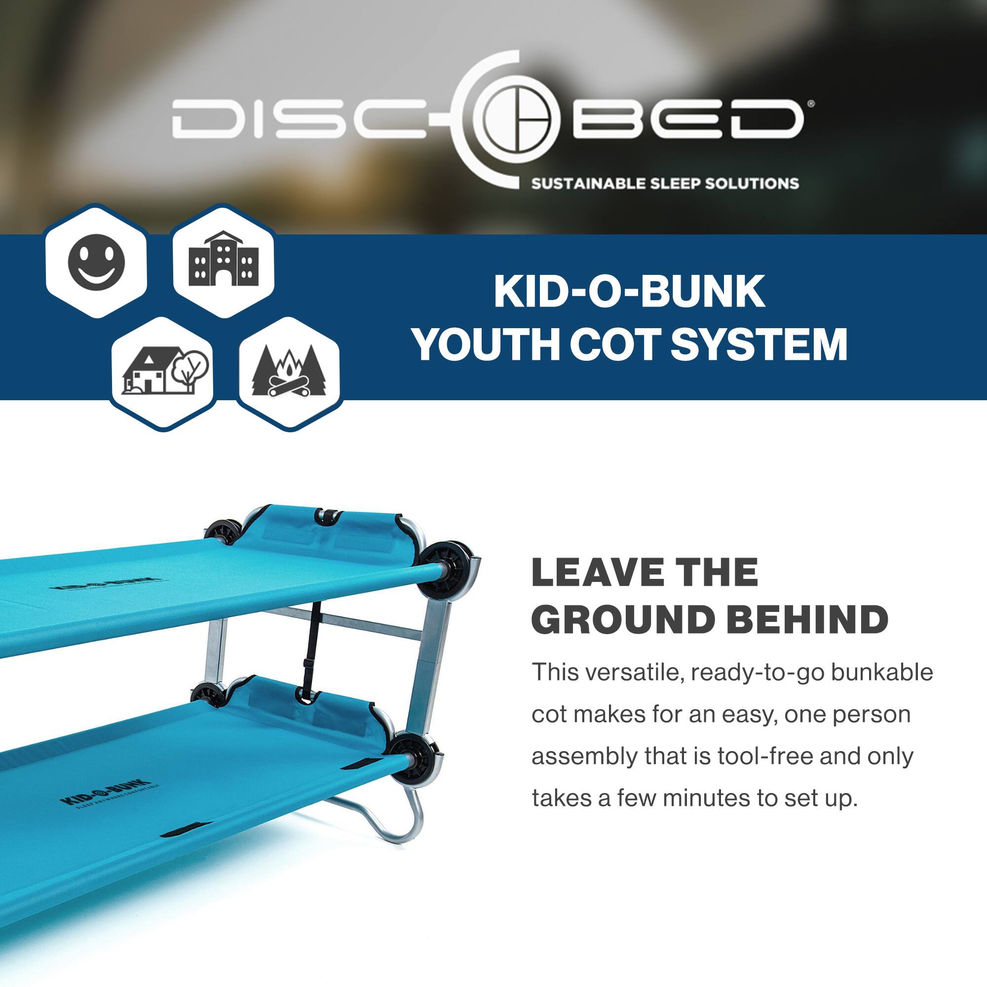 DISC BED SUSTAINABLE SLEEP SOLUTIONS KID-O-BUNK YOUTH COT SYSTEM LEAVE THE GROUND BEHIND

This versatile, ready-to-go bunkable cot makes for an easy, one person assembly that is tool-free and only takes a few minutes to set up.