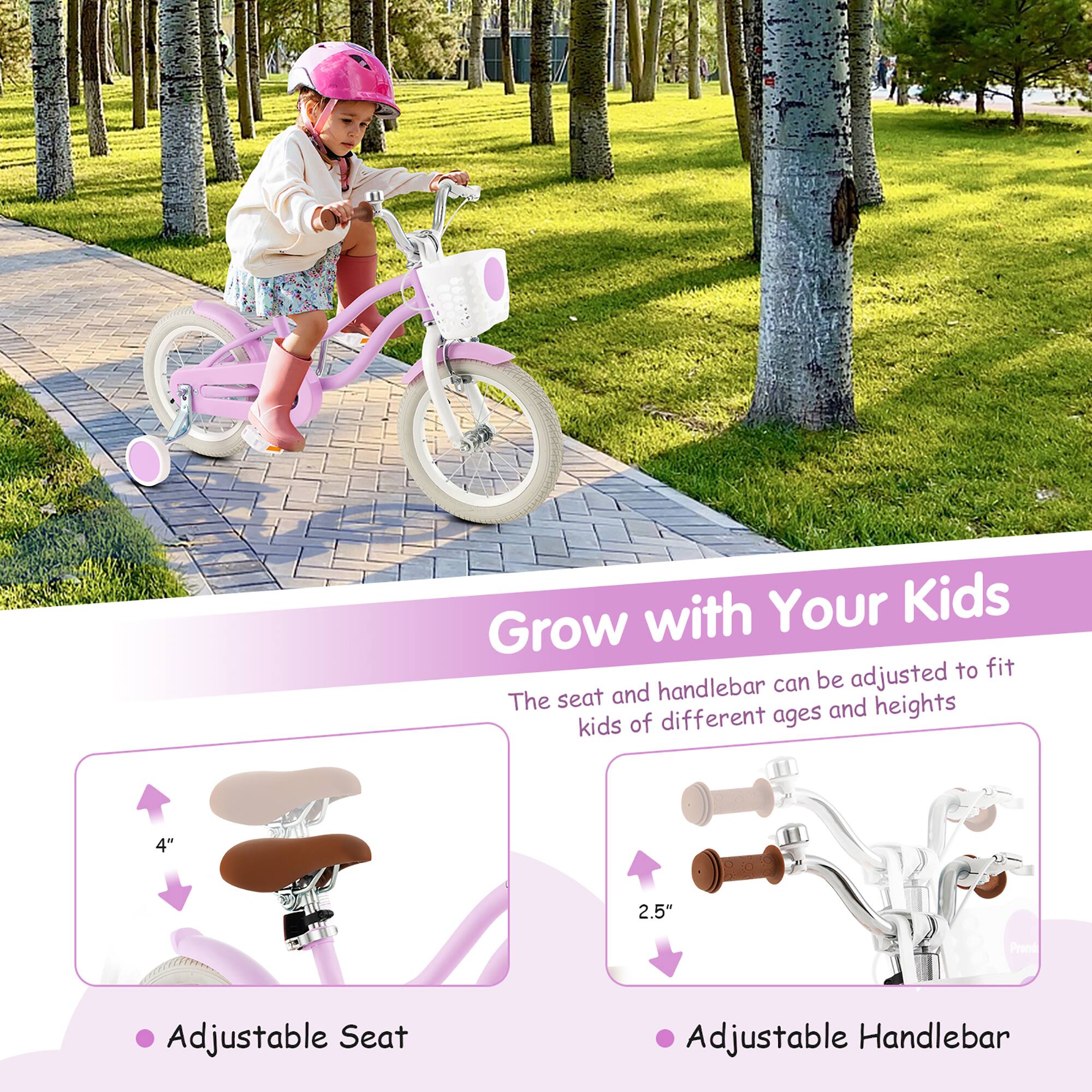 Grow with Your Kids

The seat and handlebar can be adjusted to fit kids of different ages and heights

- Adjustable Seat
  - 4"

- Adjustable Handlebar
  - 2.5"