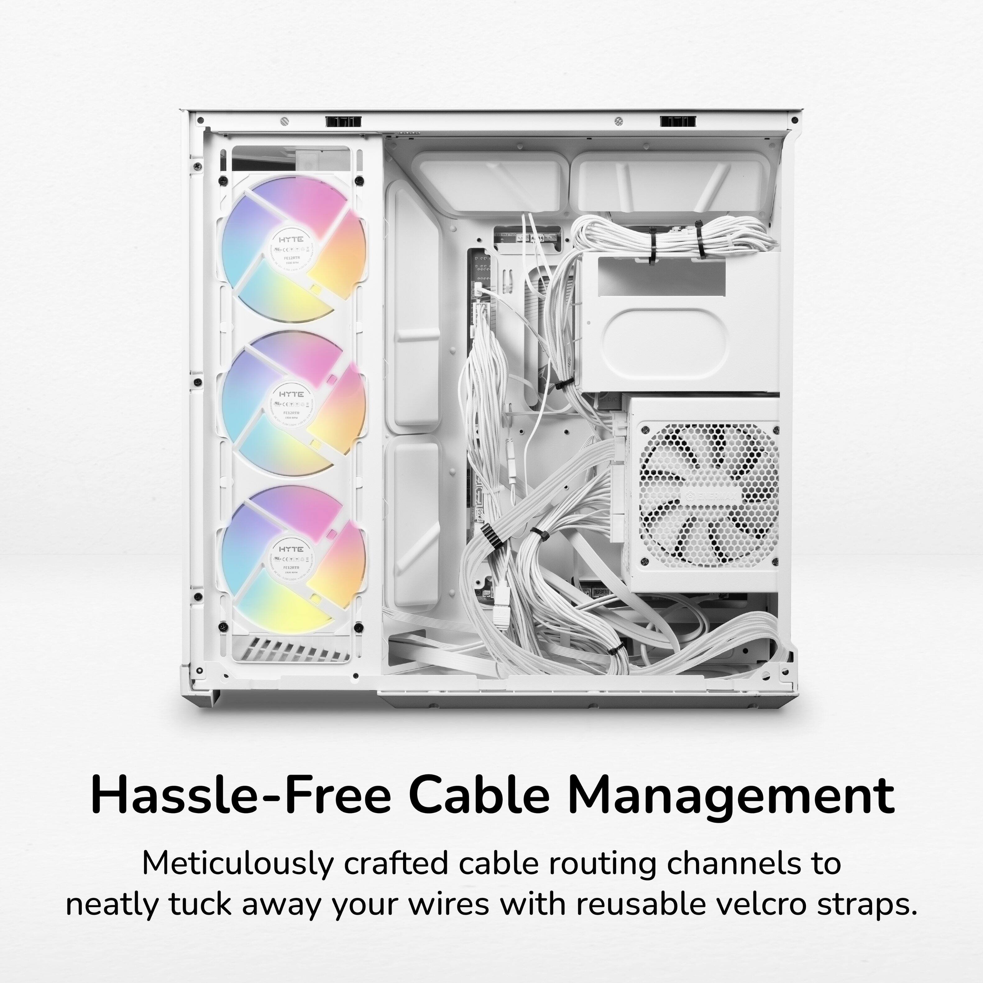 HYTE %(024)  
HYTE  
HYTE MOXXII  
Hassle-Free Cable Management  
Meticulously crafted cable routing channels to neatly tuck away your wires with reusable velcro straps.