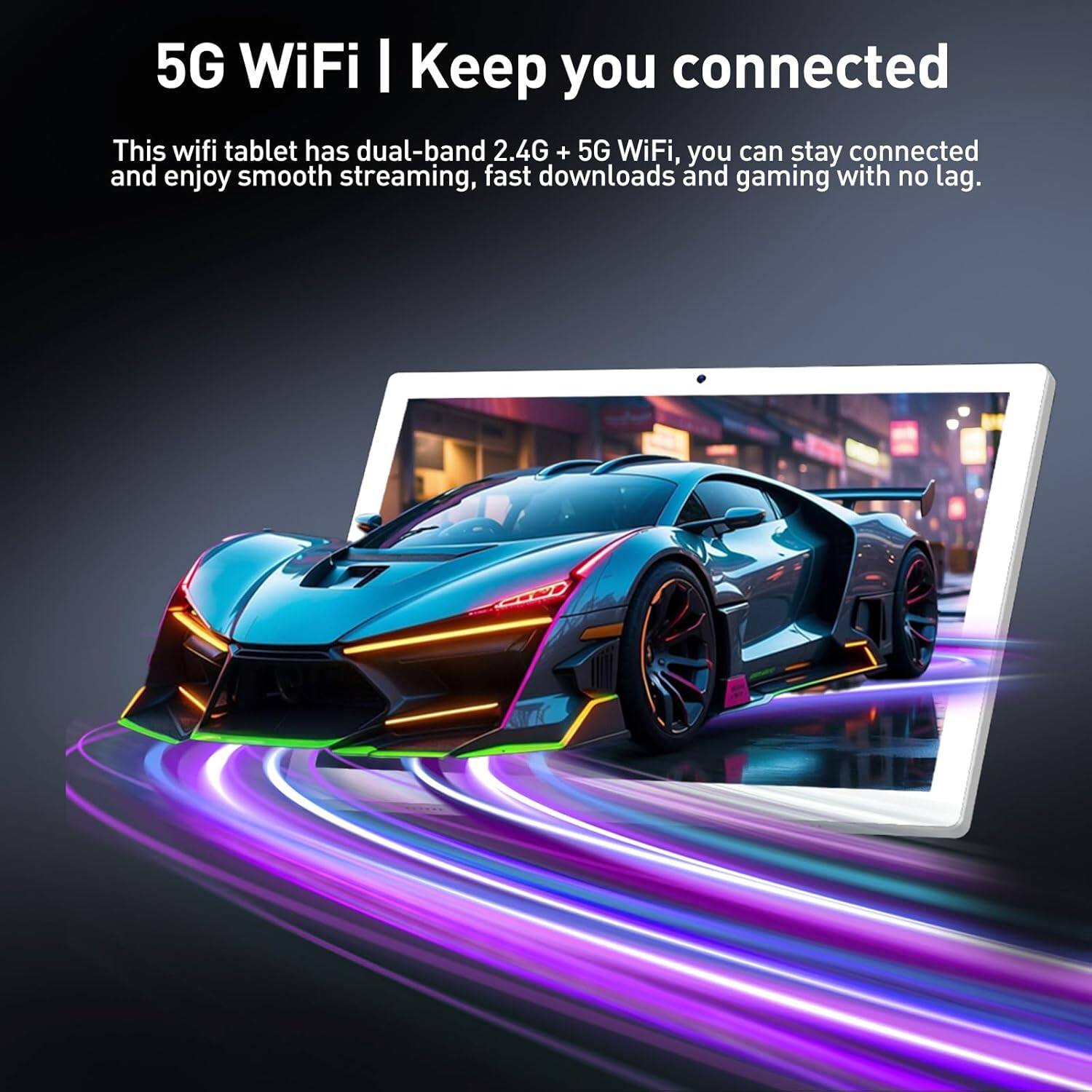5G WiFi | Keep you connected

This wifi tablet has dual-band 2.4G + 5G WiFi, you can stay connected and enjoy smooth streaming, fast downloads and gaming with no lag.