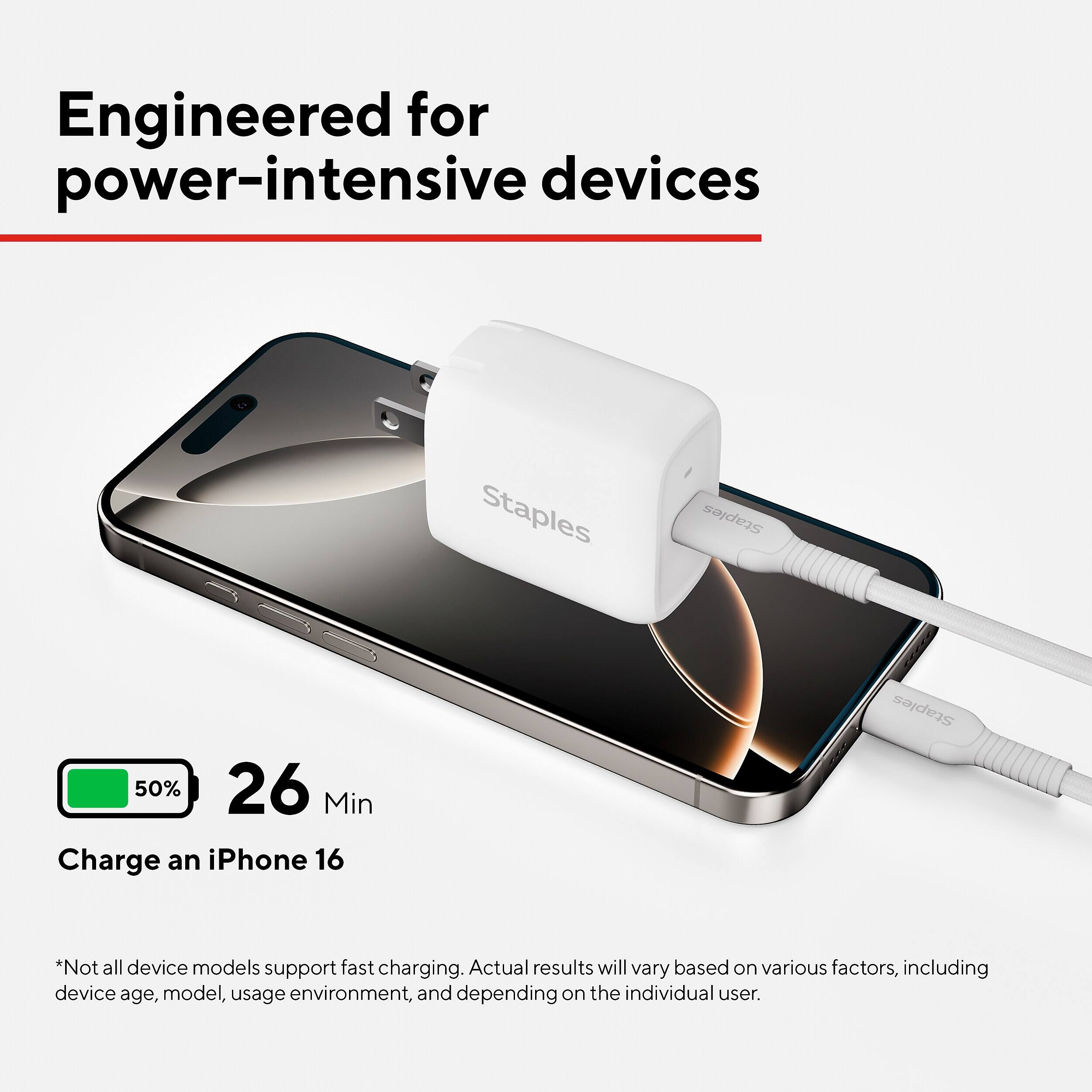Engineered for power-intensive devices

Staples

50% 26 Min Charge an iPhone 16

*Not all device models support fast charging. Actual results will vary based on various factors, including device age, model, usage environment, and depending on the individual user.