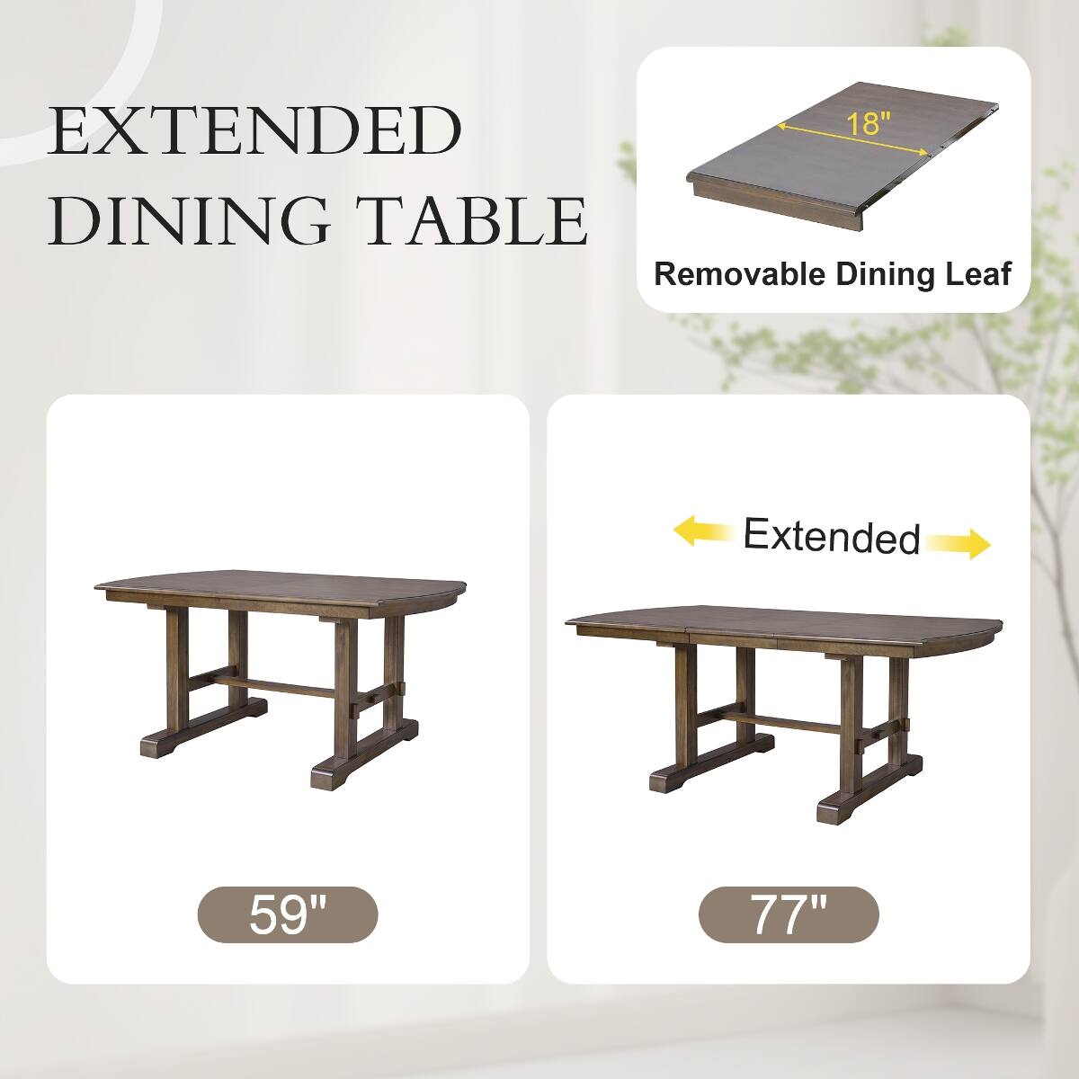 EXTENDED 18" DINING TABLE  
Removable Dining Leaf  
Extended  
59"  
77"