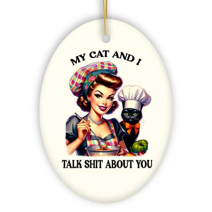 MY CAT AND I
TALK SHIT ABOUT YOU