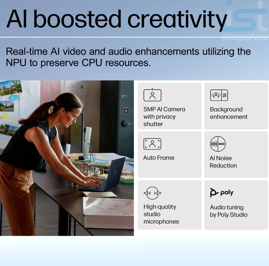 AI boosted creativity

Real-time AI video and audio enhancements utilizing the NPU to preserve CPU resources.

- 5MP AI Camera with privacy shutter
- Background enhancement
- Auto Frame
- AI Noise Reduction
- High-quality studio microphones
- Audio tuning by Poly Studio