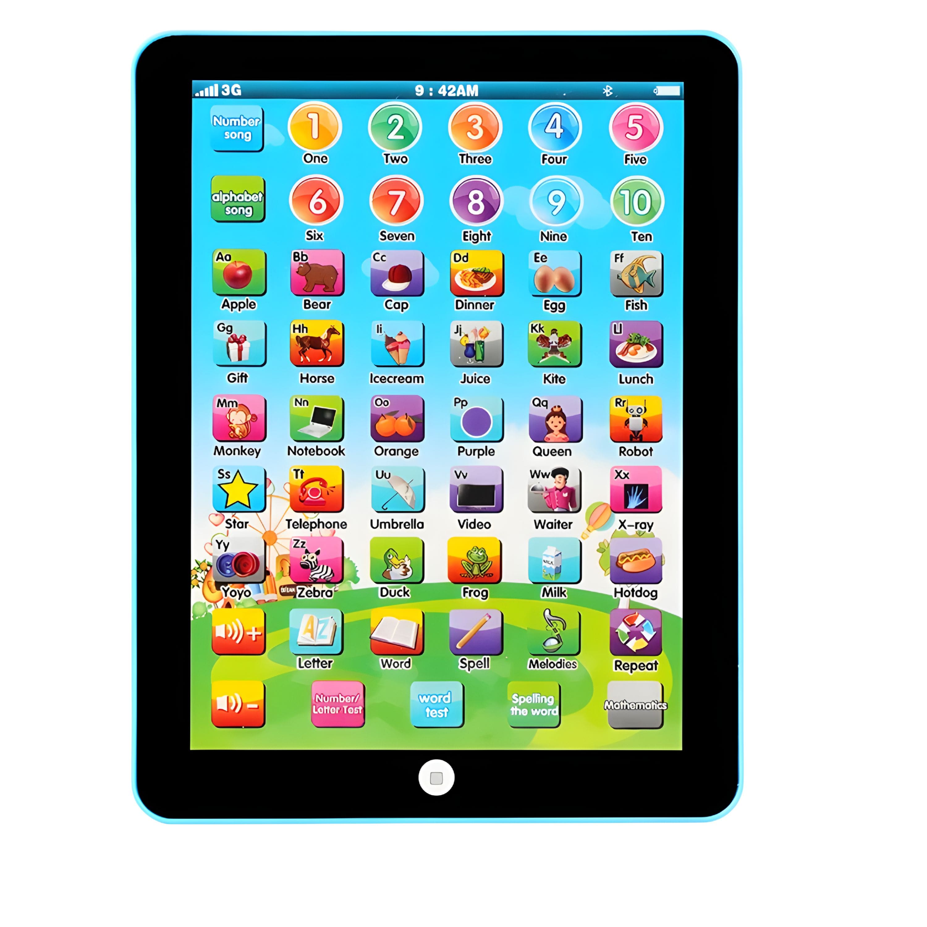 3G  
Number song  
1 One  
2 Two  
3 Three  
4 Four  
5 Five  
6 Six  
7 Seven  
8 Eight  
9 Nine  
10 Ten  

alphabet song  
Aa Apple  
Bb Bear  
Cc Cap  
Dd Dinner  
Ee Egg  
Ff Fish  
Gg Gift  
Hh Horse  
Ii Icecream  
Jj Juice  
Kk Kite  
Ll Lunch  
Mm Monkey  
Nn Notebook  
Oo Orange  
Pp Purple  
Qq Queen  
Rr Robot  
Ss Star  
Tt Telephone  
Uu Umbrella  
Vv Video  
Ww Waiter  
Xx X-ray  
Yy Yoyo  
Zz Zebra  
Duck  
Frog  
Spell  
Melodies  
Repeat  
Mathematics  

Letter  
Word  
Spelling the word  
Number/Letter test  
word test