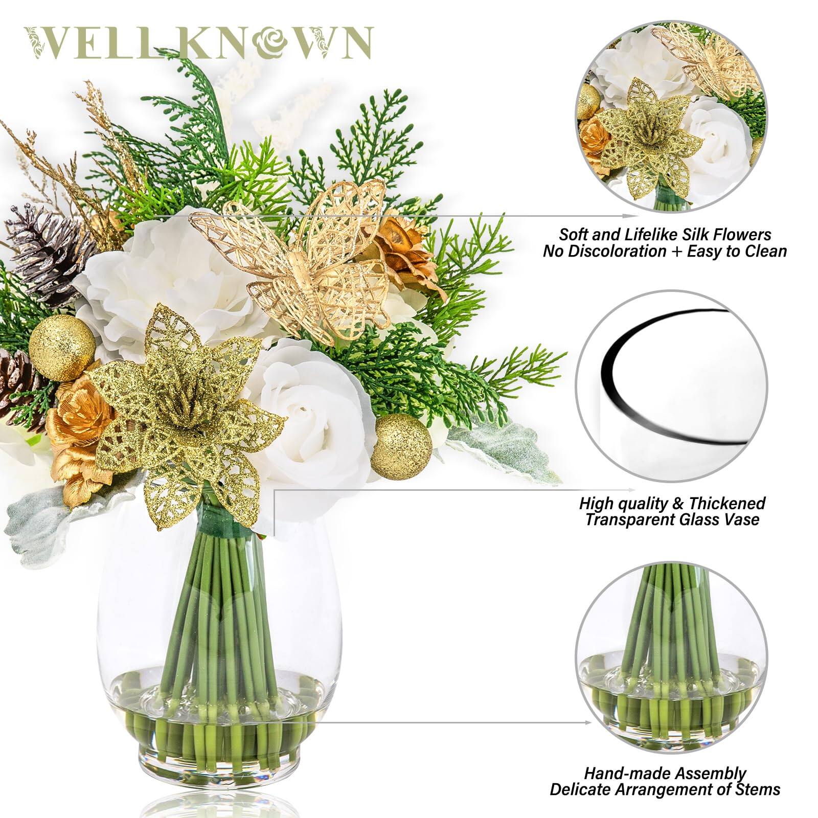 WELLKNOWN

Soft and Lifelike Silk Flowers  
No Discoloration + Easy to Clean

High quality & Thickened Transparent Glass Vase

Hand-made Assembly  
Delicate Arrangement of Stems
