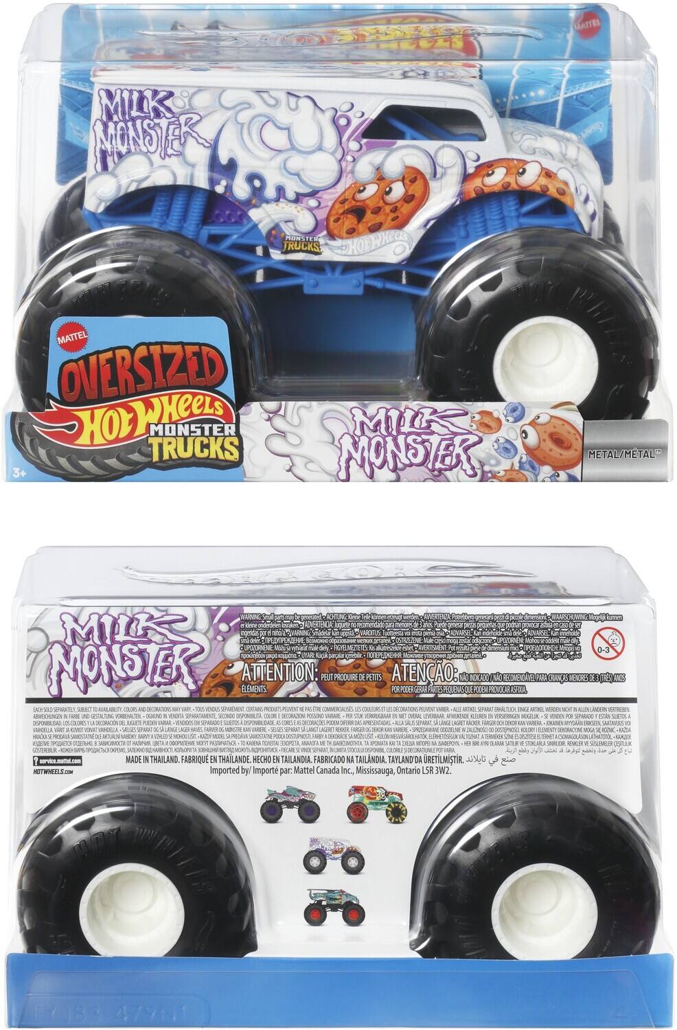 MILK MONSTER  
MONSTER TRUCKS  
OVERSIZED  
Hot Wheels  
MONSTER TRUCKS  
3+  

MATTEL  
MILK MONSTER  
METAL/MÉTAL™  

WARNING: Small parts. Not for children under 3 years.  
ATTENTION: Peut produire de petits morceaux.  
ATENÇÃO: Pode gerar partes pequenas.  
ADVERTENCIA: Puede producir partes pequeñas.  

MADE IN THAILAND. FABRIQUÉ EN THAILANDE. HECHO EN TAILANDIA. FABRICADO NA TAILANDIA. TAYLAND'DA ÜRETIL.  

Imported by: Mattel Canada Inc., Mississauga, Ontario L5R 3W2.  

MILK MONSTER  
MONSTER TRUCKS  
OVERSIZED  
Hot Wheels  
MONSTER TRUCKS  
3+  

MATTEL  
MILK MONSTER  
METAL/MÉTAL™  

WARNING: Small parts. Not for children under 3 years.  
ATTENTION: Peut produire de petits morceaux.  
ATENÇÃO: Pode gerar partes pequenas.  
AD